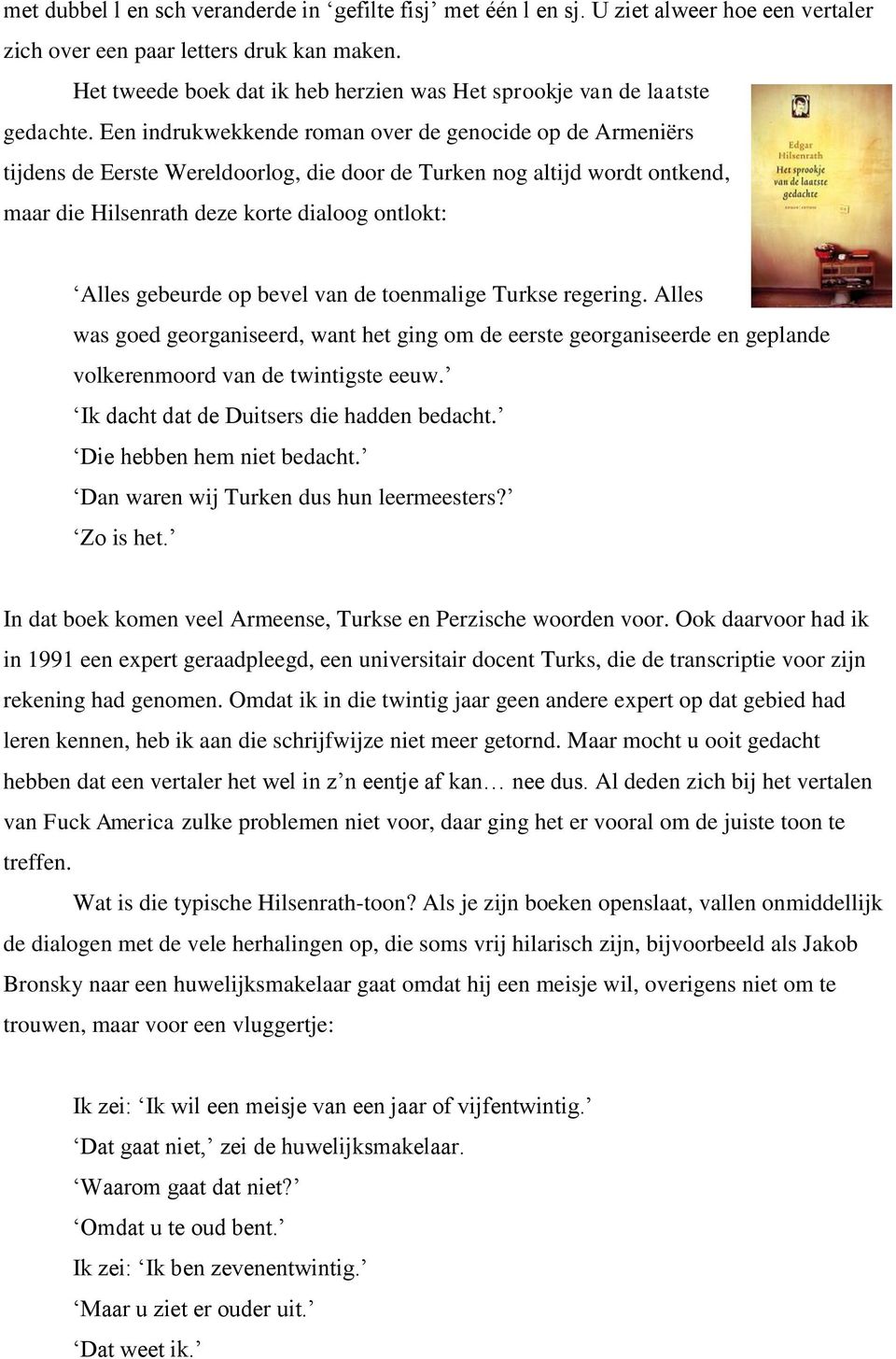 Een indrukwekkende roman over de genocide op de Armeniërs tijdens de Eerste Wereldoorlog, die door de Turken nog altijd wordt ontkend, maar die Hilsenrath deze korte dialoog ontlokt: Alles gebeurde