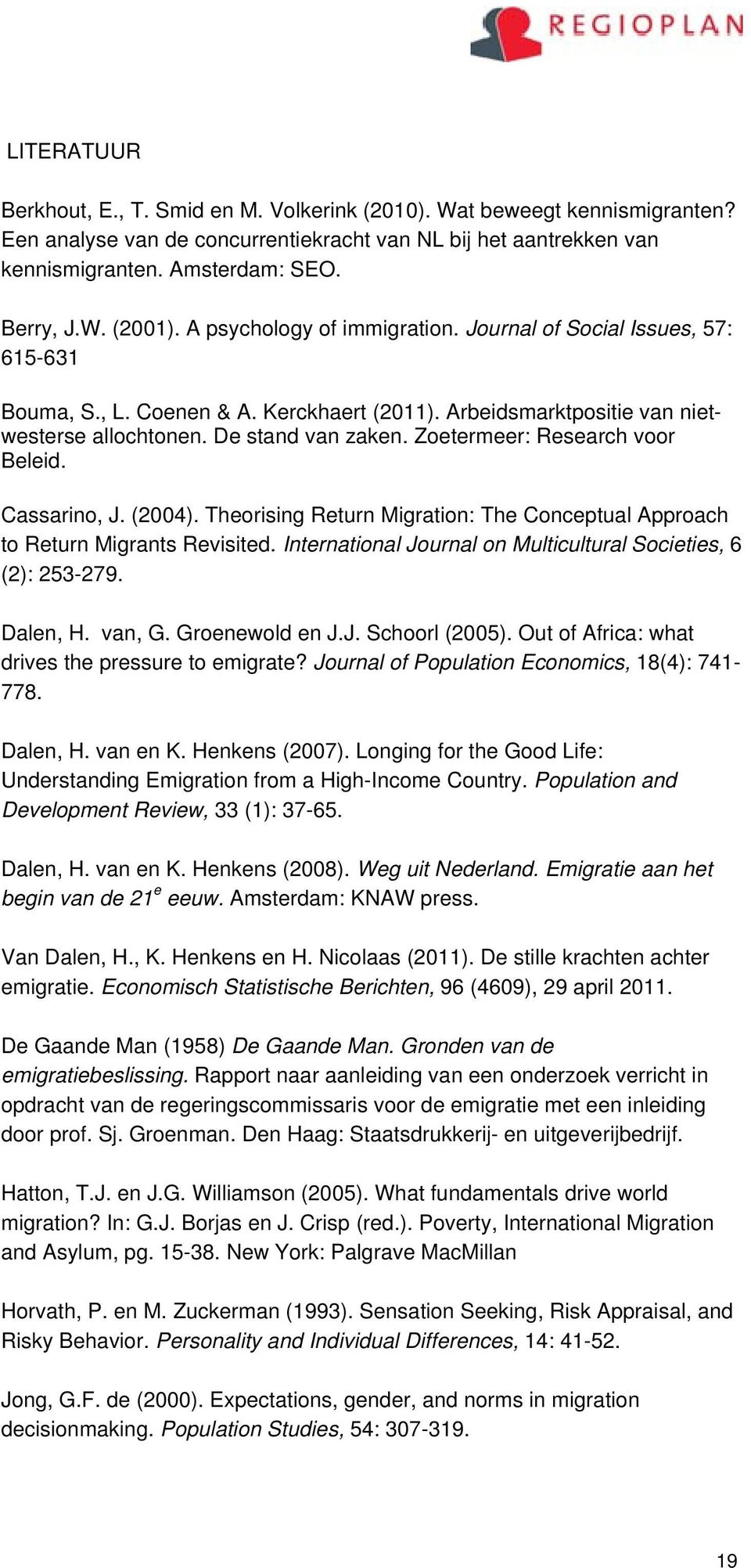 Zoetermeer: Research voor Beleid. Cassarino, J. (2004). Theorising Return Migration: The Conceptual Approach to Return Migrants Revisited.