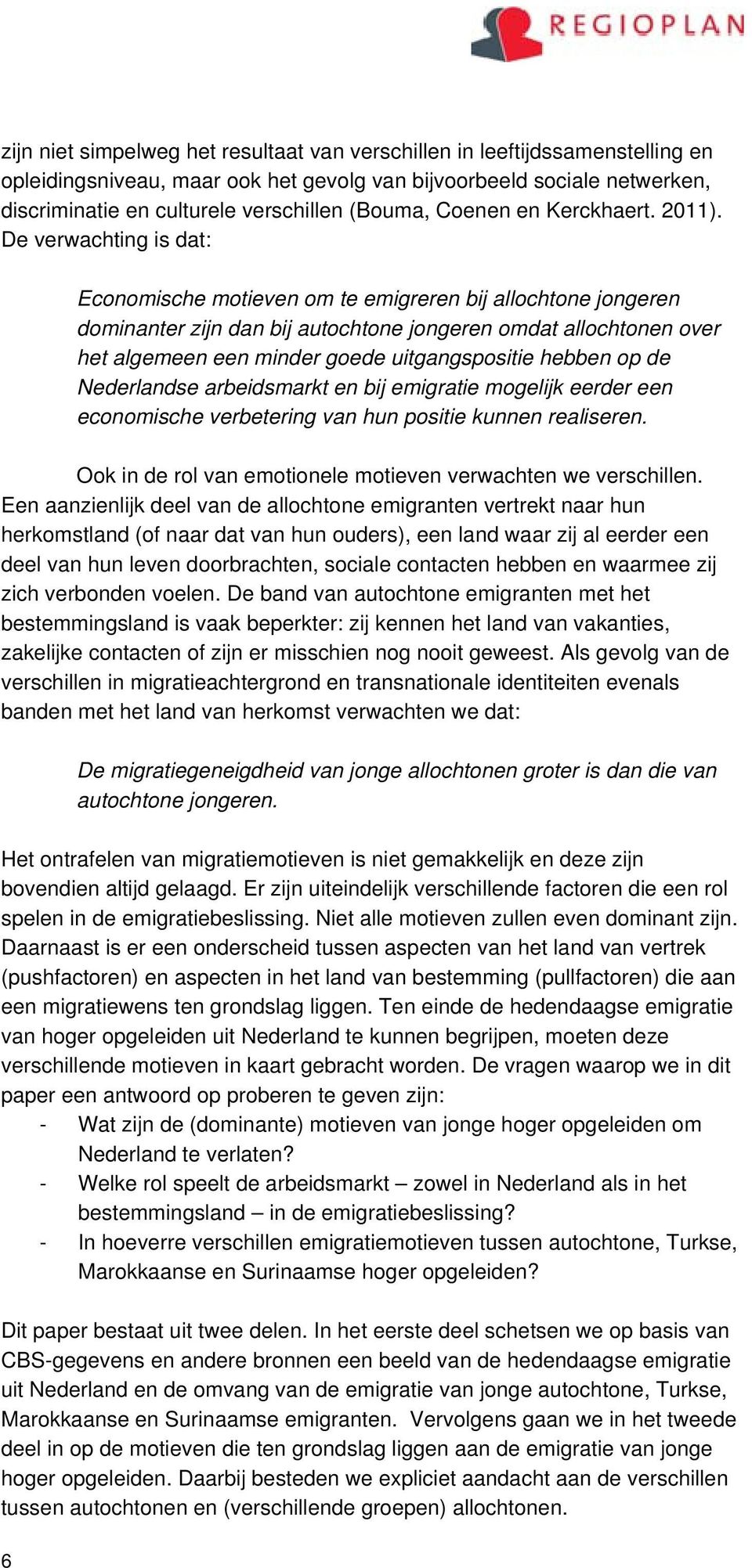 De verwachting is dat: Economische motieven om te emigreren bij allochtone jongeren dominanter zijn dan bij autochtone jongeren omdat allochtonen over het algemeen een minder goede uitgangspositie