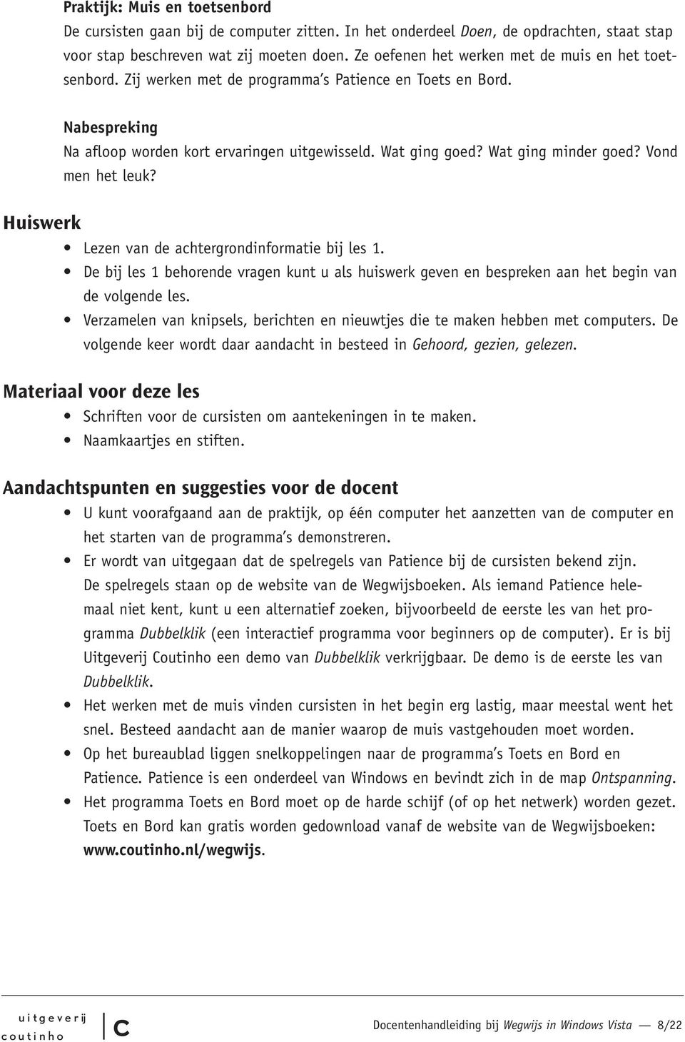 Wat ging minder goed? Vond men het leuk? Huiswerk Lezen van de ahtergrondinformatie bij les 1. De bij les 1 behorende vragen kunt u als huiswerk geven en bespreken aan het begin van de volgende les.