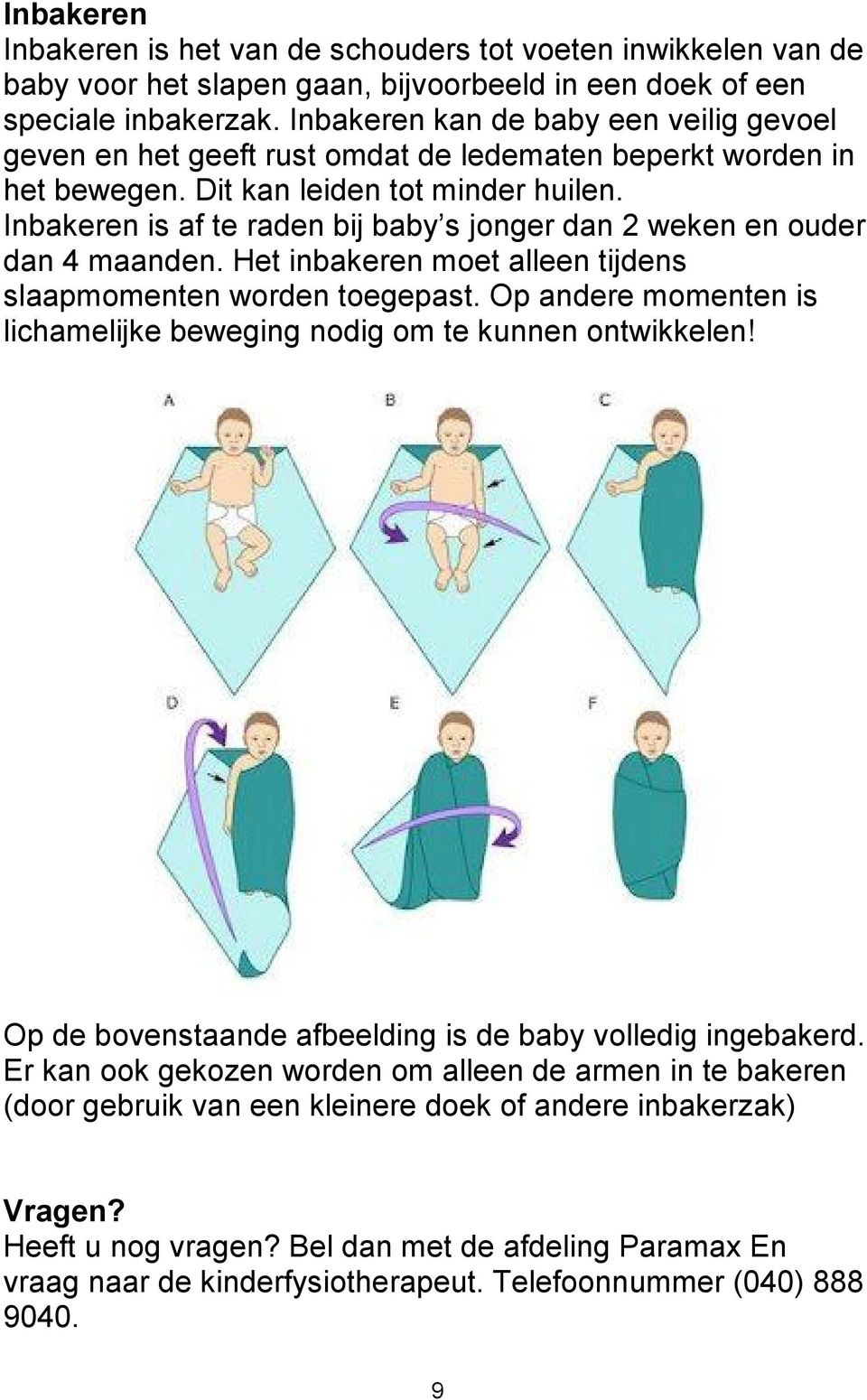 Inbakeren is af te raden bij baby s jonger dan 2 weken en ouder dan 4 maanden. Het inbakeren moet alleen tijdens slaapmomenten worden toegepast.