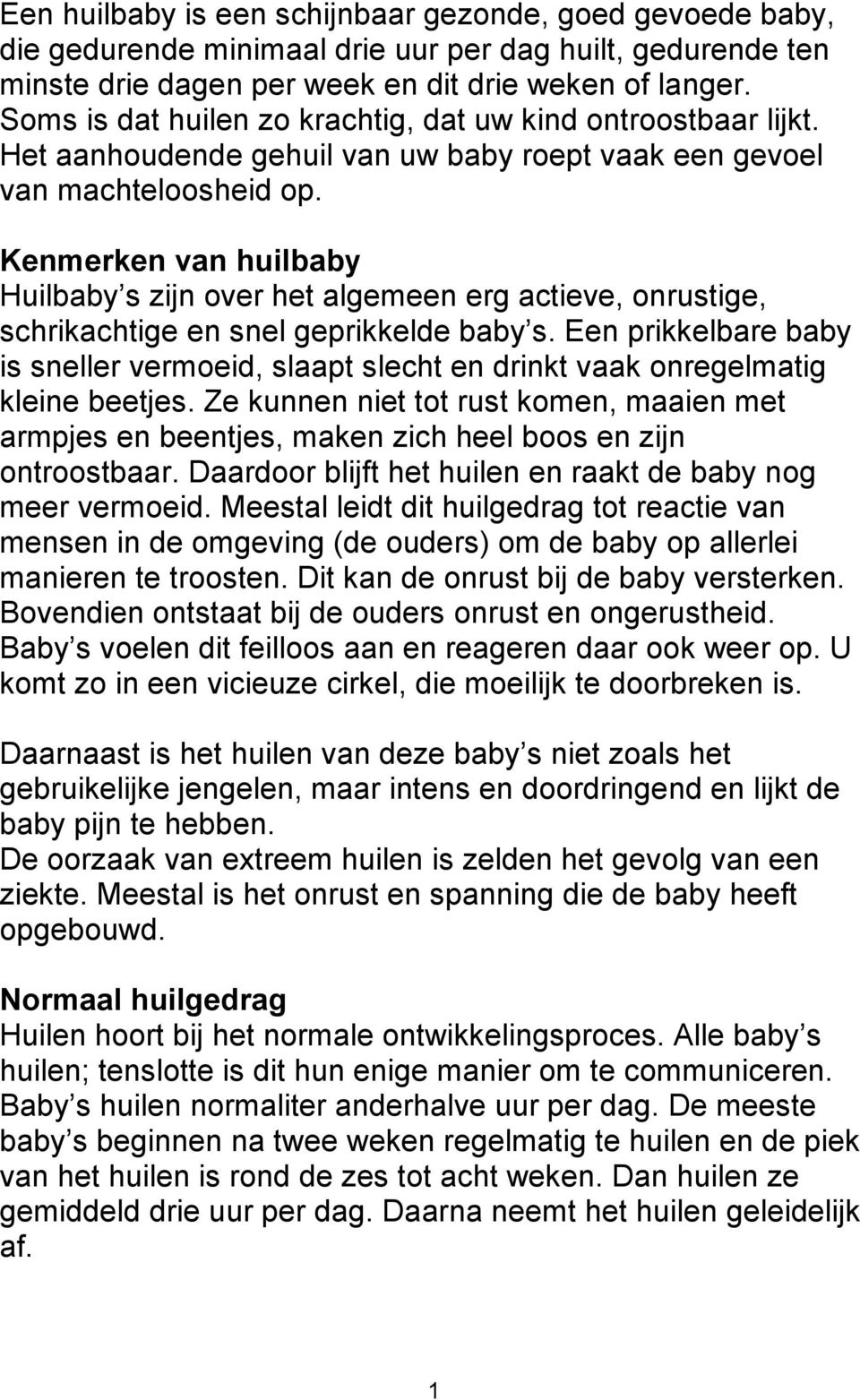 Kenmerken van huilbaby Huilbaby s zijn over het algemeen erg actieve, onrustige, schrikachtige en snel geprikkelde baby s.