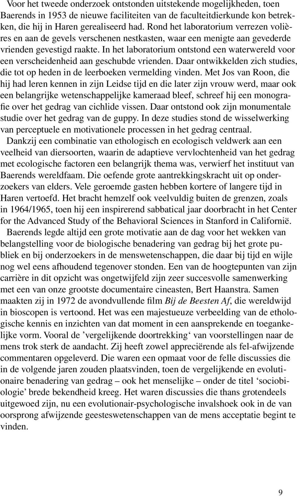 In het laboratorium ontstond een waterwereld voor een verscheidenheid aan geschubde vrienden. Daar ontwikkelden zich studies, die tot op heden in de leerboeken vermelding vinden.