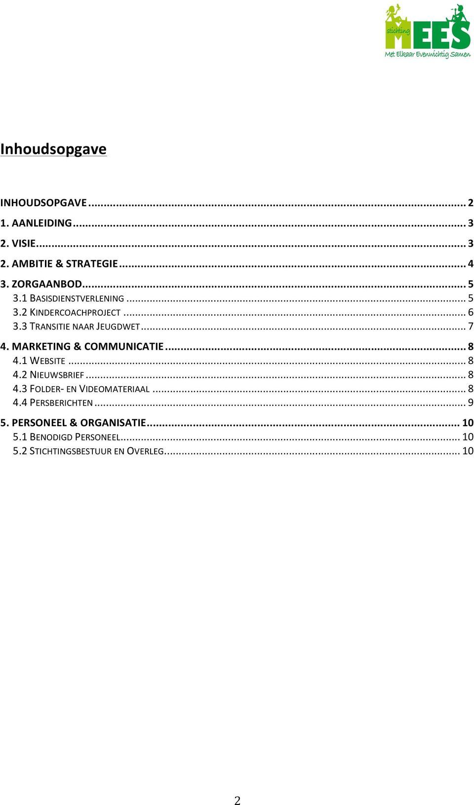 MARKETING & COMMUNICATIE... 8 4.1 WEBSITE... 8 4.2 NIEUWSBRIEF... 8 4.3 FOLDER- EN VIDEOMATERIAAL... 8 4.4 PERSBERICHTEN.