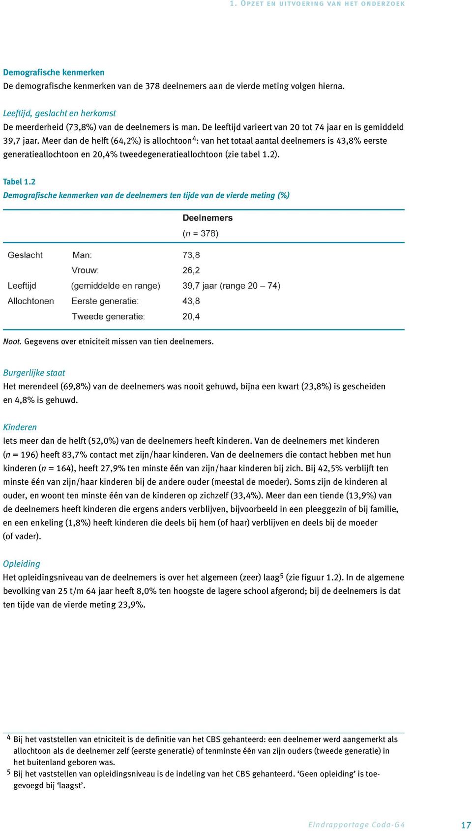 Meer dan de helft (64,2%) is allochtoon 4 : van het totaal aantal deelnemers is 43,8% eerste generatieallochtoon en 20,4% tweedegeneratieallochtoon (zie tabel 1.2). Tabel 1.