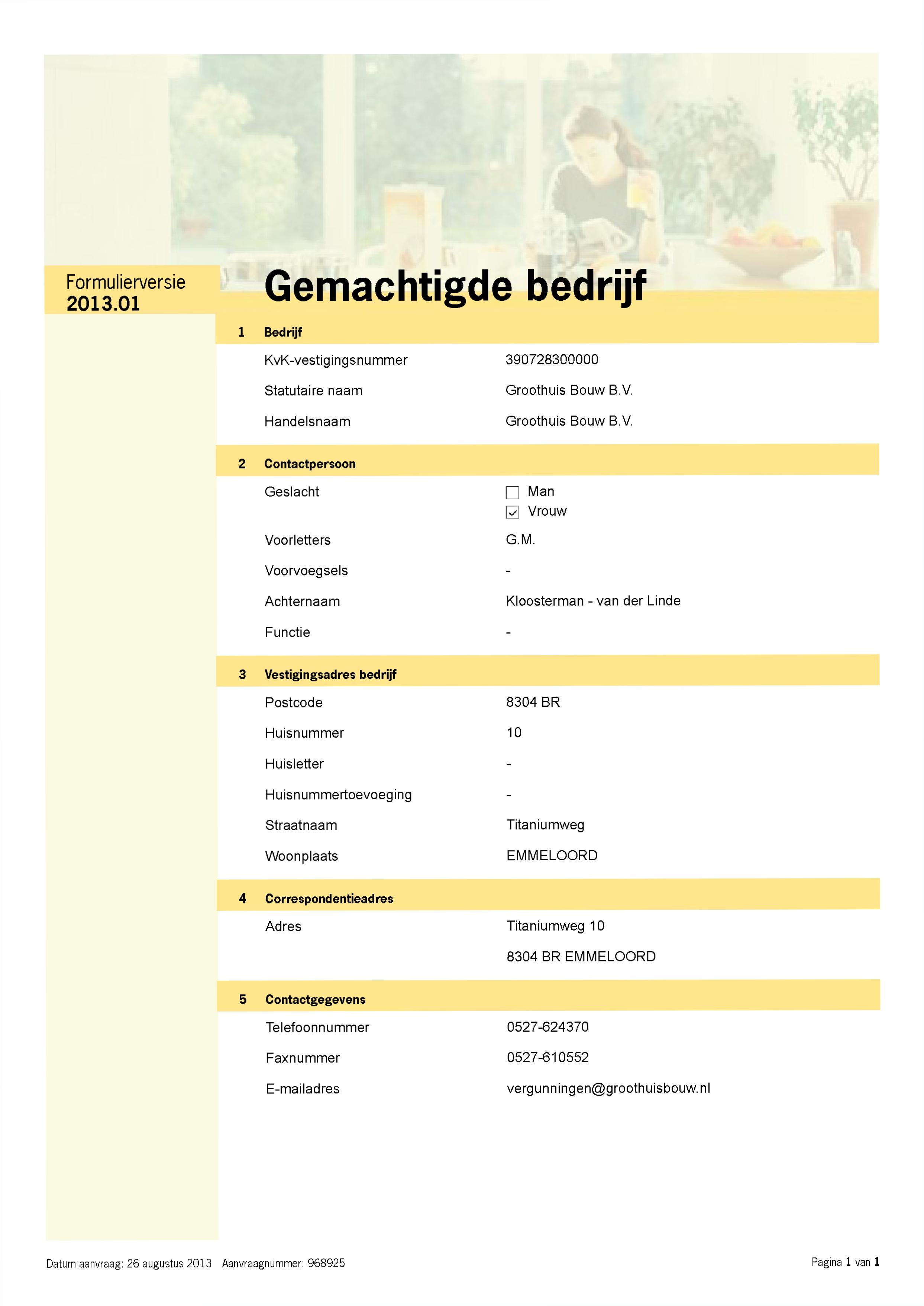 213.1 Gemachtigde bedrijf Formulierversie 1 Bedrijf KvK-vestigingsnummer 397283 Statutaire naam Handelsnaam Groothuis Bouw B.V. Groothuis Bouw B.V. 2 Contactpersoon Geslacht Voorletters Ma