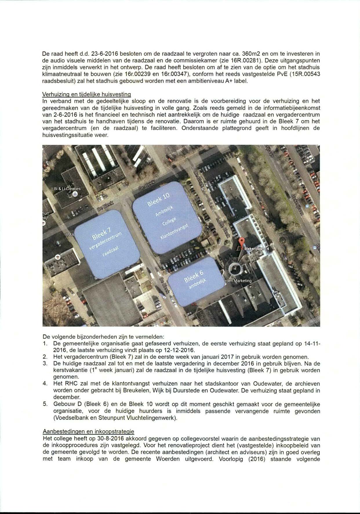 De raad heeft d.d. 23-6-2016 besloten om de raadzaal te vergroten naar ca. 360m2 en om te investeren in de audio visuele middelen van de raadzaal en de commissiekamer (zie 16R.00281).