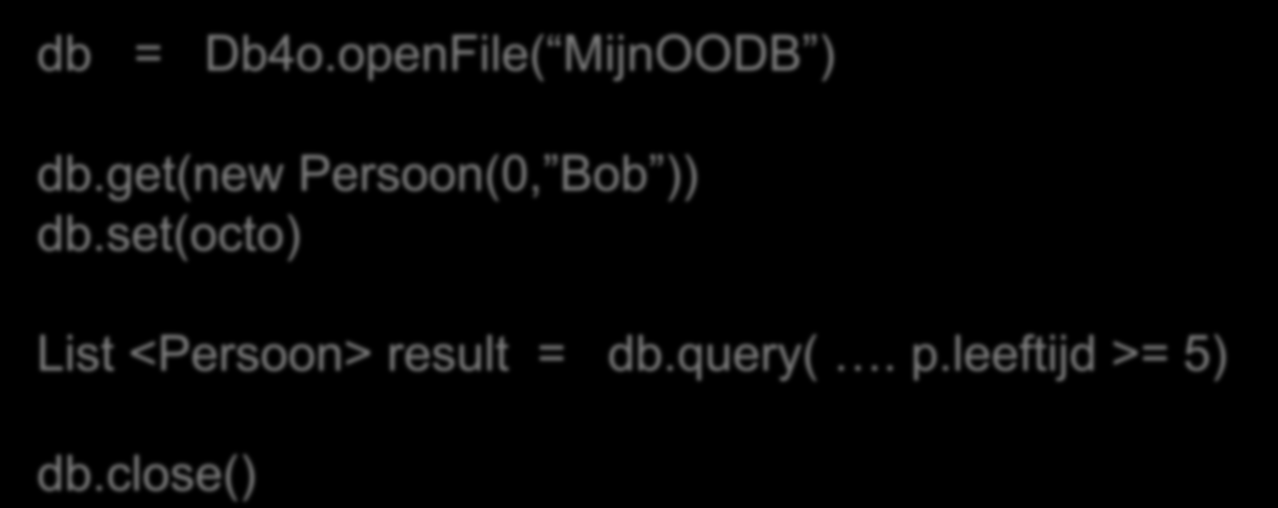 OO DB Code is schoner : native query in Java goed of slecht? db = Db4o.openFile( MijnOODB ) db.get(new Persoon(0, Bob )) db.