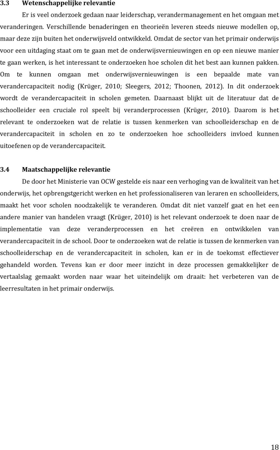 Omdat de sector van het primair onderwijs voor een uitdaging staat om te gaan met de onderwijsvernieuwingen en op een nieuwe manier te gaan werken, is het interessant te onderzoeken hoe scholen dit