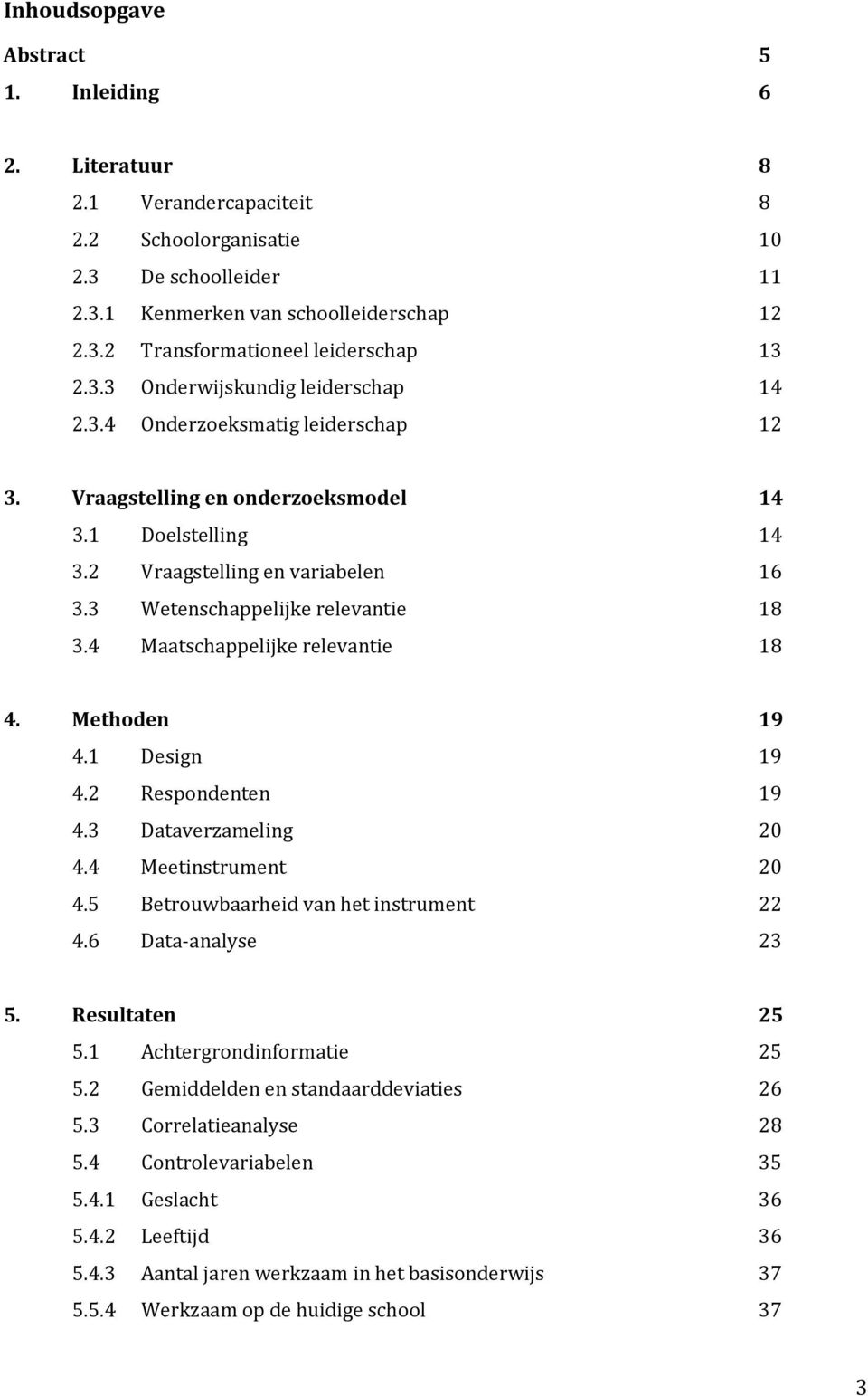 3 Wetenschappelijke relevantie 18 3.4 Maatschappelijke relevantie 18 4. Methoden 19 4.1 Design 19 4.2 Respondenten 19 4.3 Dataverzameling 20 4.4 Meetinstrument 20 4.