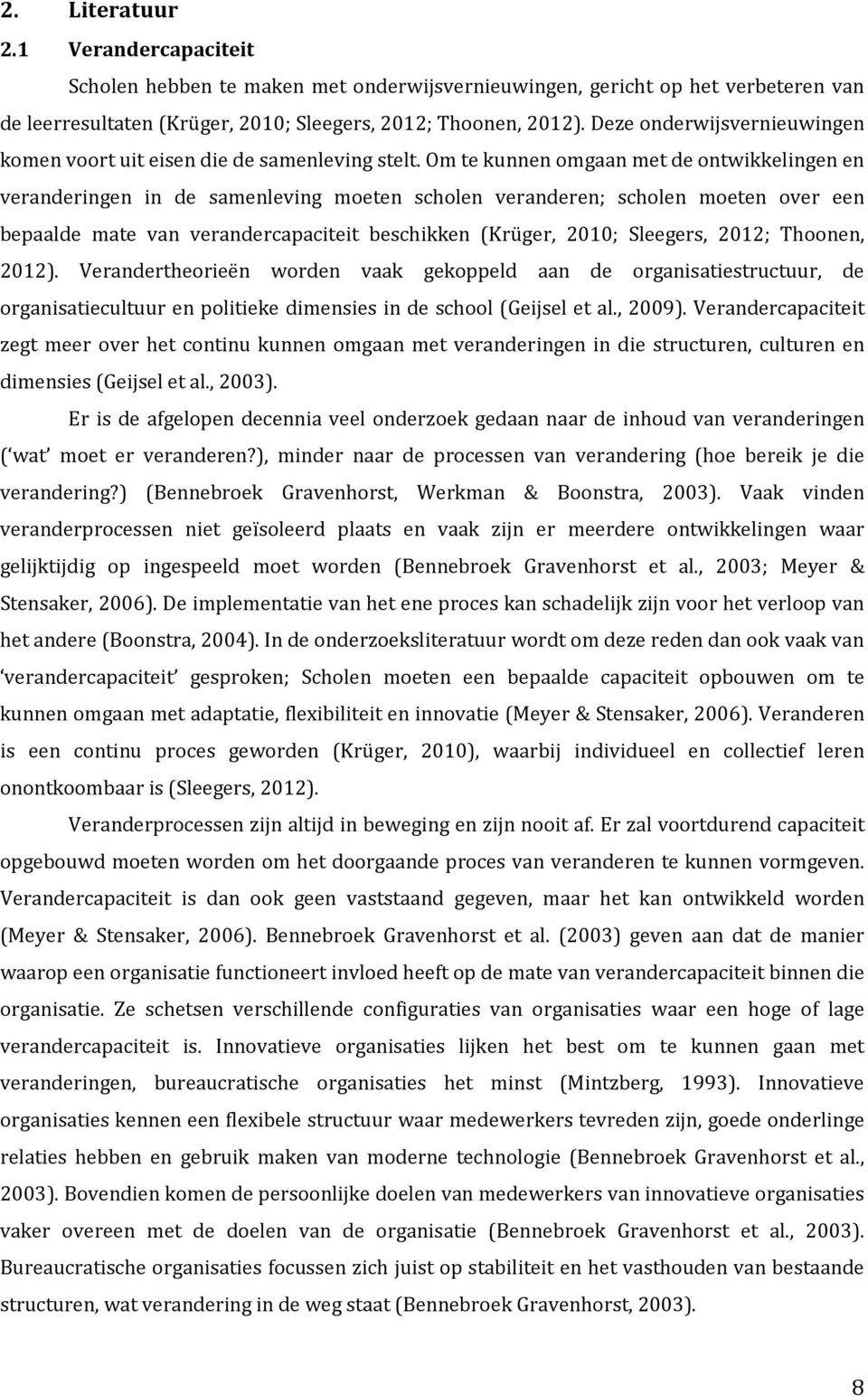 Om te kunnen omgaan met de ontwikkelingen en veranderingen in de samenleving moeten scholen veranderen; scholen moeten over een bepaalde mate van verandercapaciteit beschikken (Krüger, 2010;