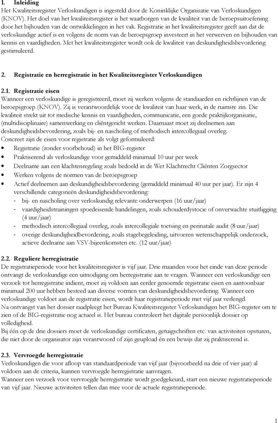 Registratie in het kwaliteitsregister geeft aan dat de verloskundige actief is en volgens de norm van de beroepsgroep investeert in het verwerven en bijhouden van kennis en vaardigheden.