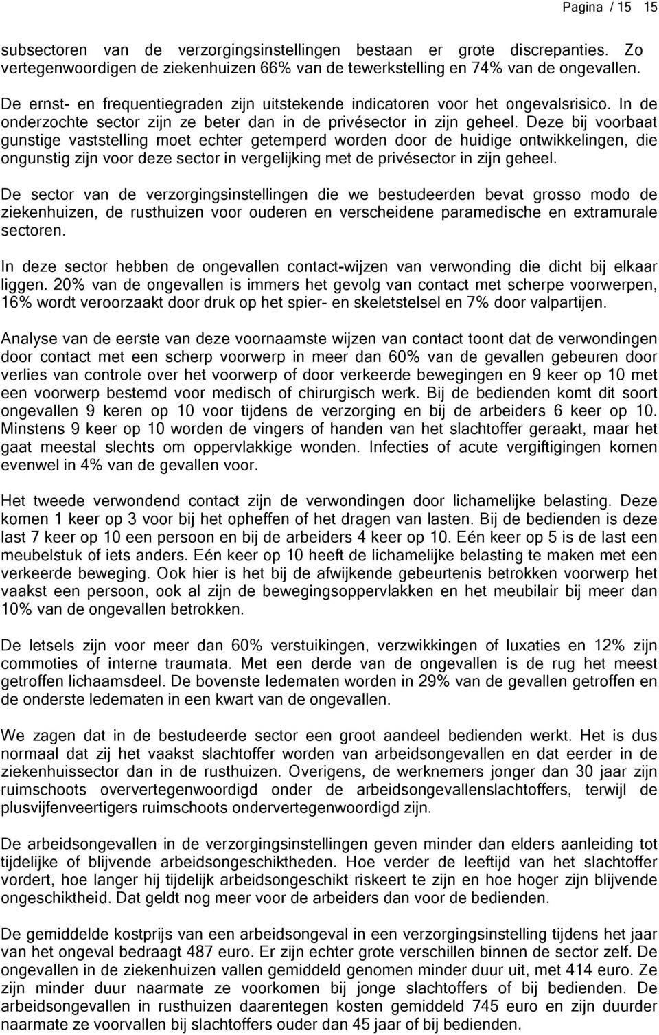 Deze bij voorbaat gunstige vaststelling moet echter getemperd worden door de huidige ontwikkelingen, die ongunstig zijn voor deze sector in vergelijking met de privésector in zijn geheel.