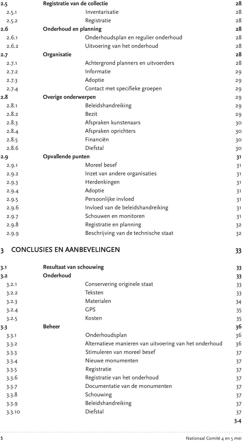 8.3 Afspraken kunstenaars 30 2.8.4 Afspraken oprichters 30 2.8.5 Financiën 30 2.8.6 Diefstal 30 2.9 Opvallende punten 31 2.9.1 Moreel besef 31 2.9.2 Inzet van andere organisaties 31 2.9.3 Herdenkingen 31 2.