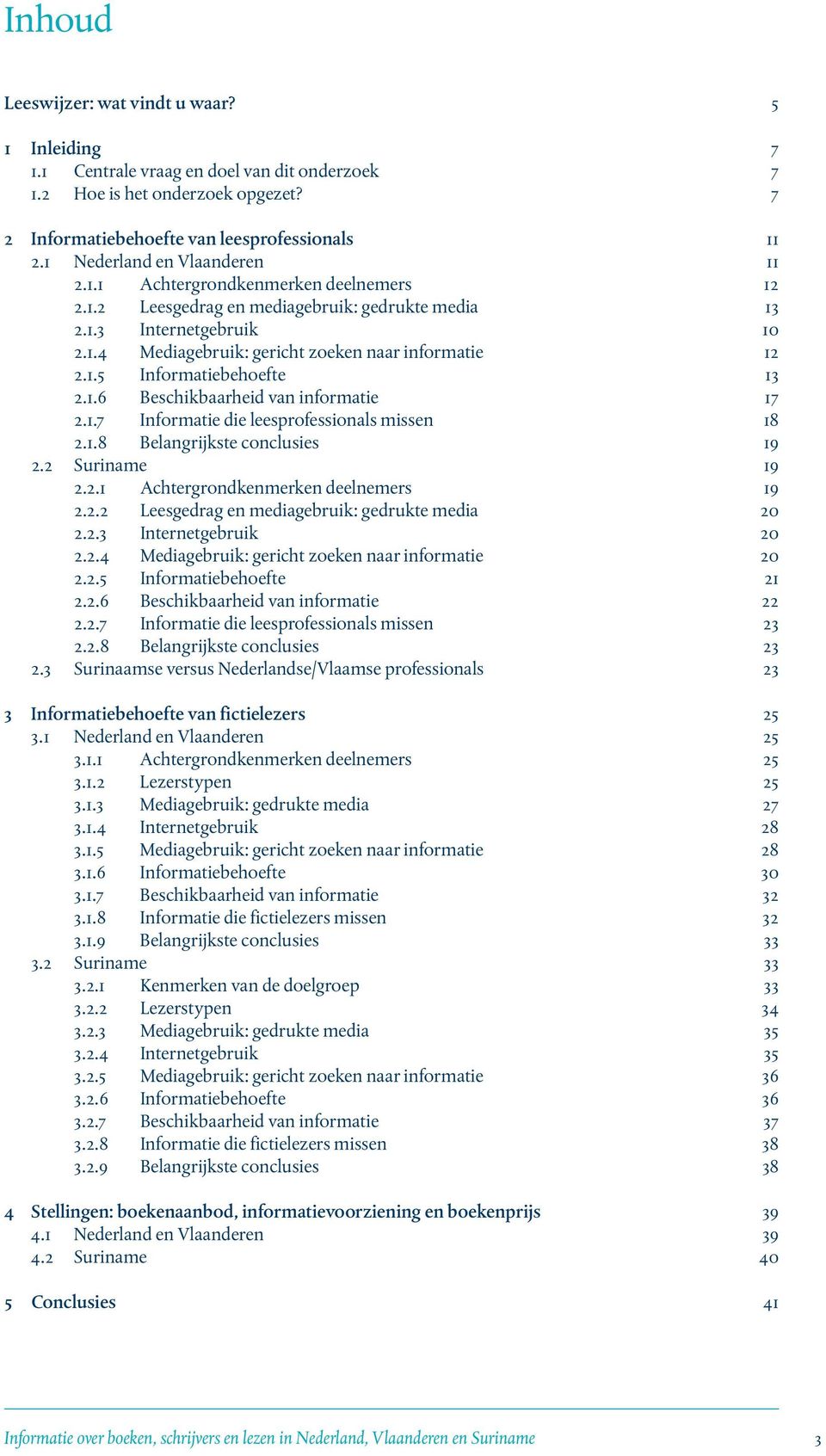 1.6 Beschikbaarheid van informatie 7.1.7 Informatie die leesprofessionals missen 8.1.8 Belangrijkste conclusies 9 2.2 Suriname 9.2.1 Achtergrondkenmerken deelnemers 9.2.2 Leesgedrag en mediagebruik: gedrukte media 0.