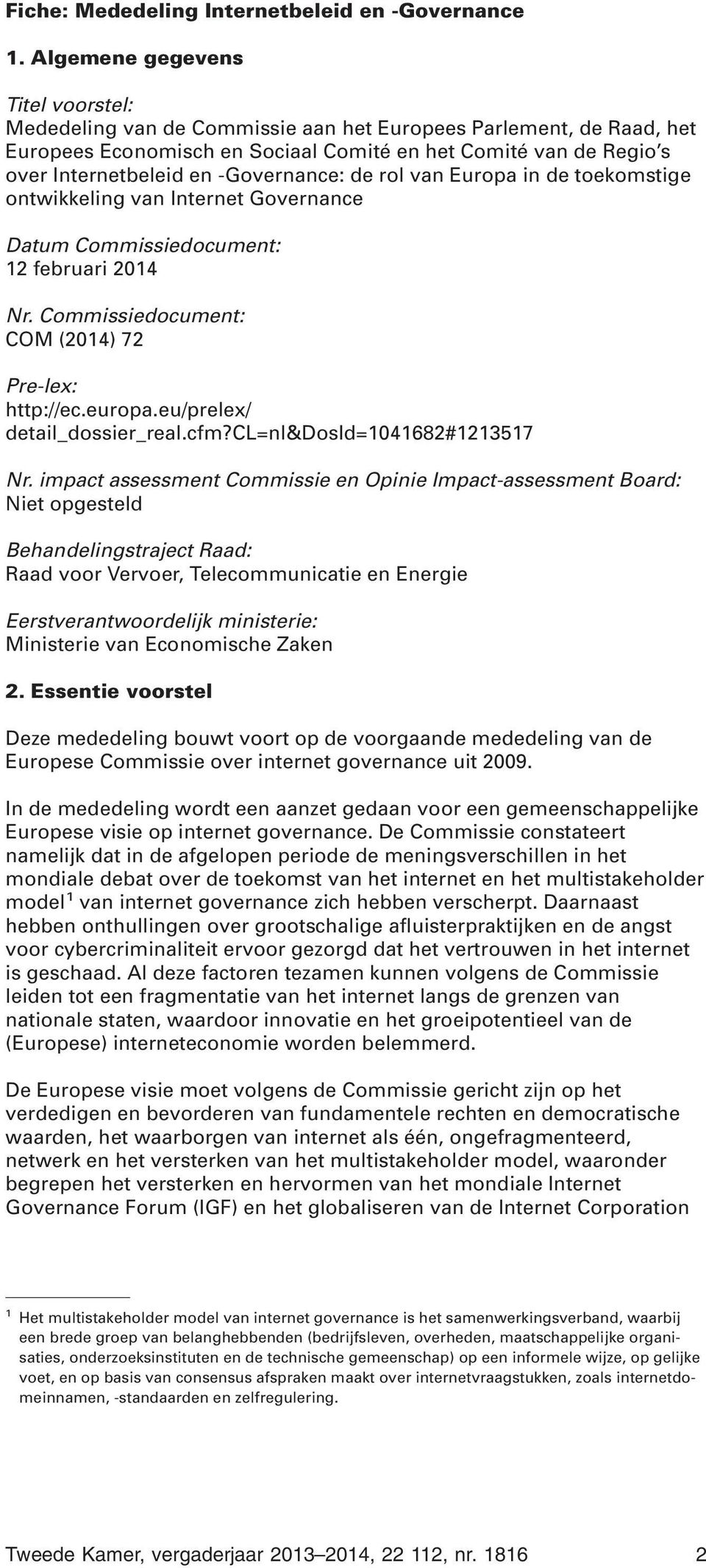 -Governance: de rol van Europa in de toekomstige ontwikkeling van Internet Governance Datum Commissiedocument: 12 februari 2014 Nr. Commissiedocument: COM (2014) 72 Pre-lex: http://ec.europa.