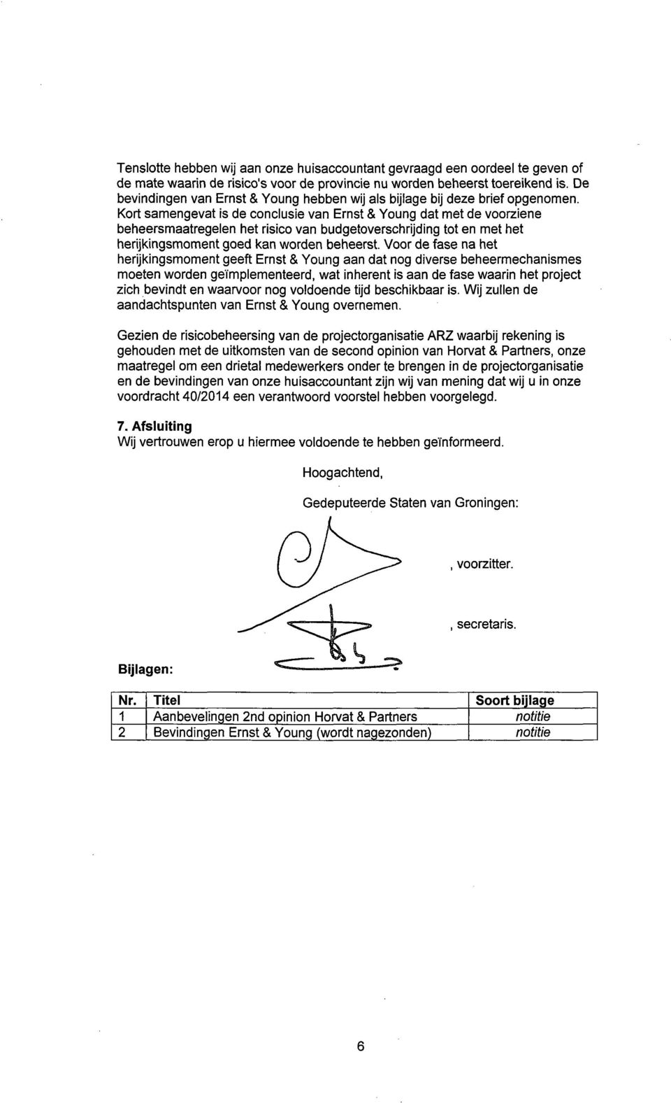 Kort samengevat is de conclusie van Ernst & Young dat met de voorziene beheersmaatregelen het risico van budgetoverschrijding tot en met het herijkingsmoment goed kan worden beheerst.