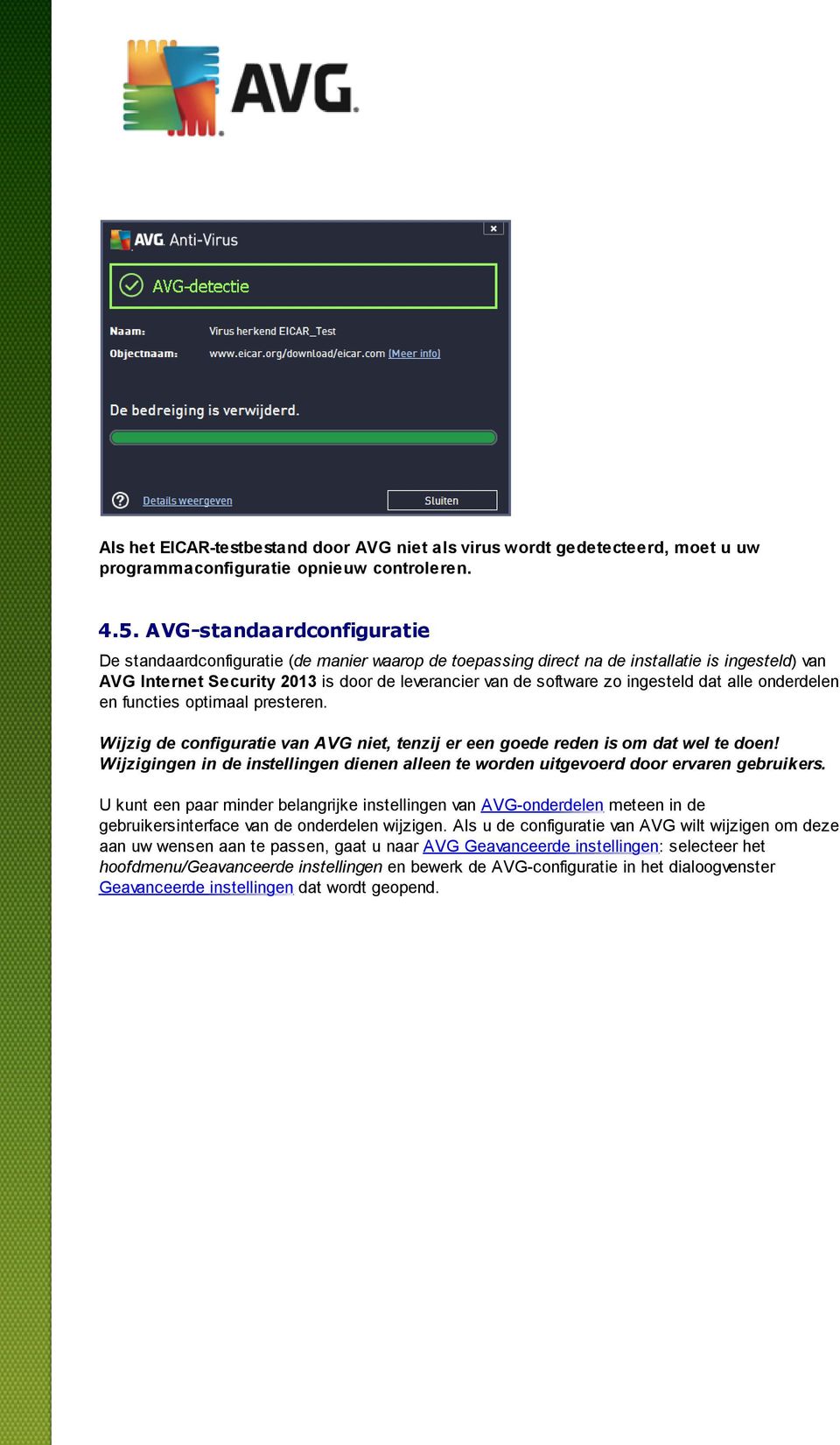 ingesteld dat alle onderdelen en functies optimaal presteren. Wijzig de configuratie van AVG niet, tenzij er een goede reden is om dat wel te doen!