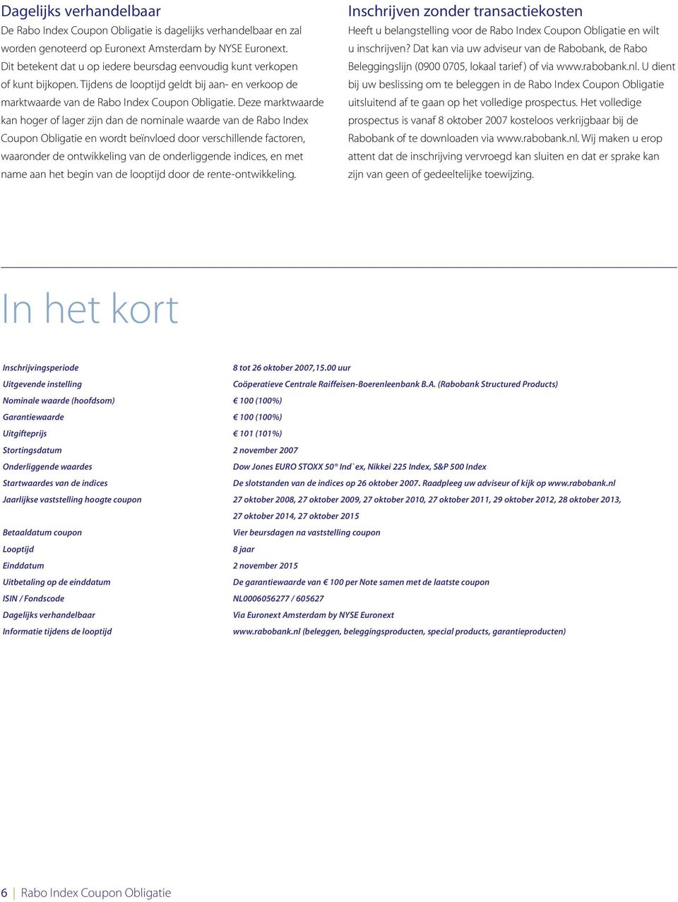 Deze marktwaarde kan hoger of lager zijn dan de nominale waarde van de Rabo Index Obligatie en wordt beïnvloed door verschillende factoren, waaronder de ontwikkeling van de onderliggende indices, en