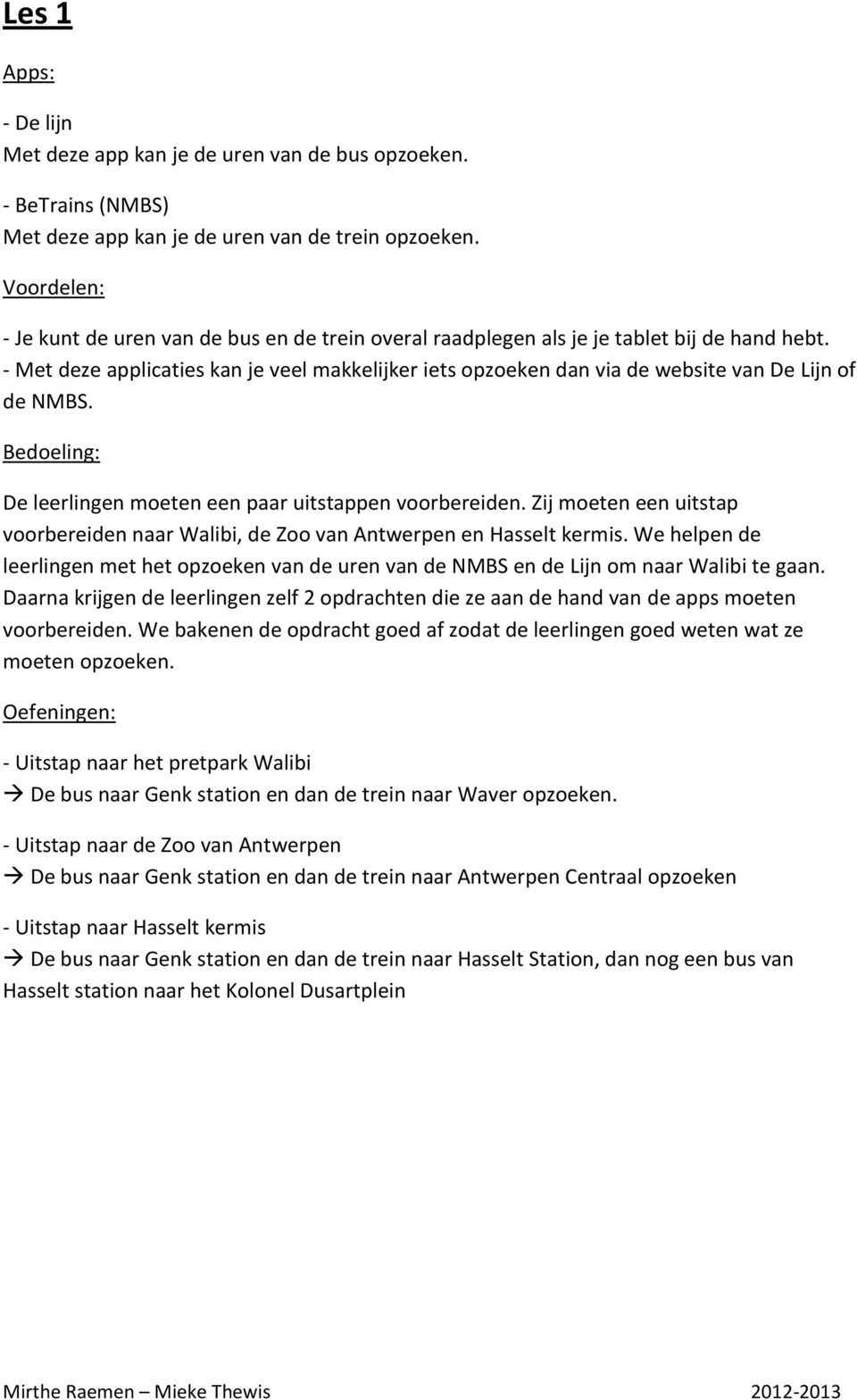 - Met deze applicaties kan je veel makkelijker iets opzoeken dan via de website van De Lijn of de NMBS. Bedoeling: De leerlingen moeten een paar uitstappen voorbereiden.