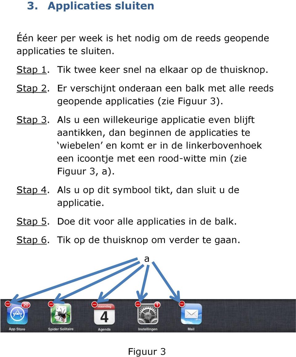 Als u een willekeurige pplictie even blijft ntikken, dn beginnen de pplicties te wiebelen en komt er in de linkerbovenhoek een icoontje met