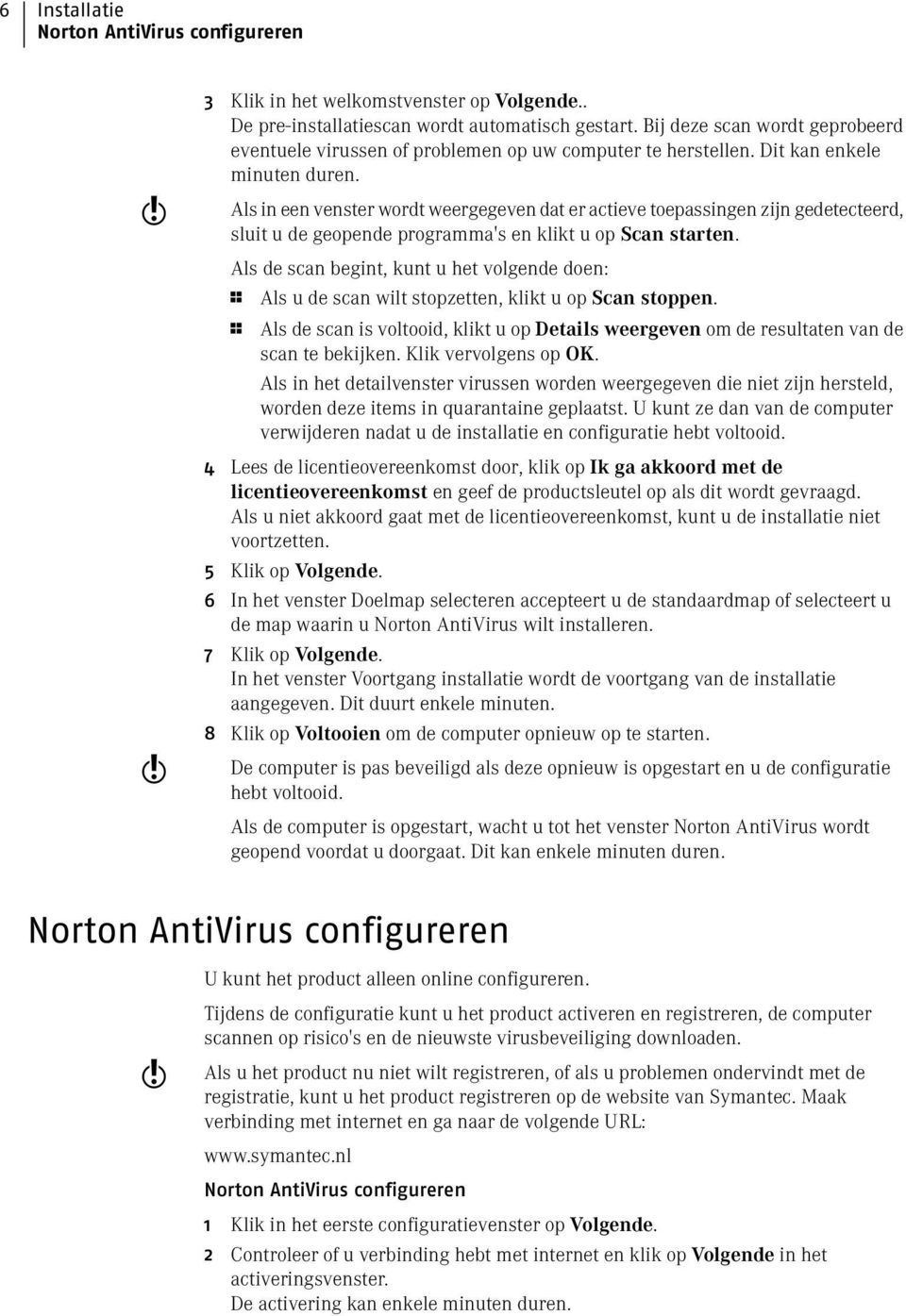 Als in een venster wordt weergegeven dat er actieve toepassingen zijn gedetecteerd, sluit u de geopende programma's en klikt u op Scan starten.