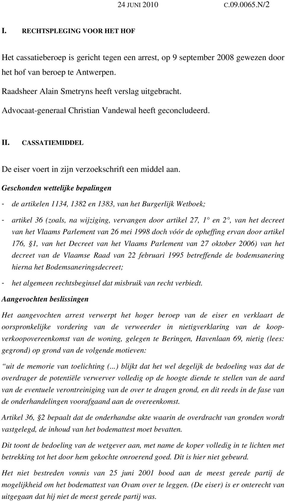 Geschonden wettelijke bepalingen - de artikelen 1134, 1382 en 1383, van het Burgerlijk Wetboek; - artikel 36 (zoals, na wijziging, vervangen door artikel 27, 1 en 2, van het decreet van het Vlaams