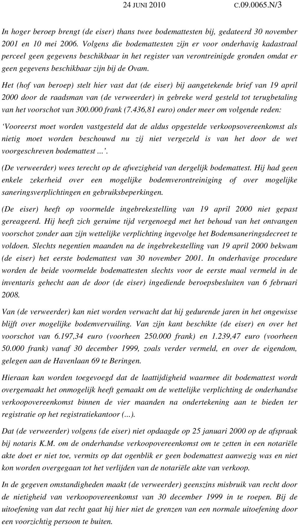 Het (hof van beroep) stelt hier vast dat (de eiser) bij aangetekende brief van 19 april 2000 door de raadsman van (de verweerder) in gebreke werd gesteld tot terugbetaling van het voorschot van 300.