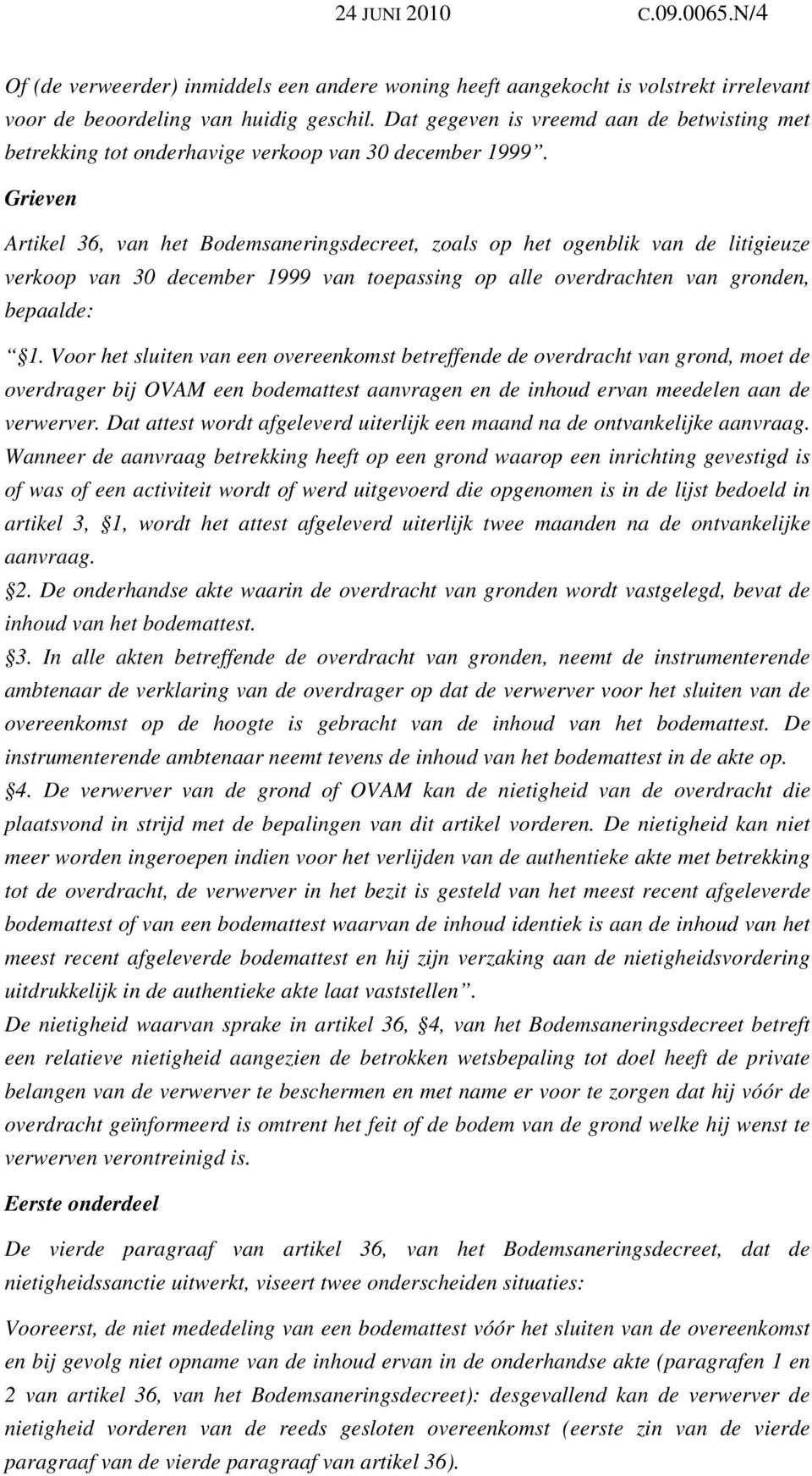 Grieven Artikel 36, van het Bodemsaneringsdecreet, zoals op het ogenblik van de litigieuze verkoop van 30 december 1999 van toepassing op alle overdrachten van gronden, bepaalde: 1.