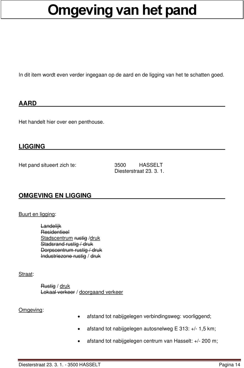 OMGEVING EN LIGGING Buurt en ligging: Landelijk Residentieel Stadscentrum rustig /druk Stadsrand rustig / druk Dorpscentrum rustig / druk Industriezone rustig / druk