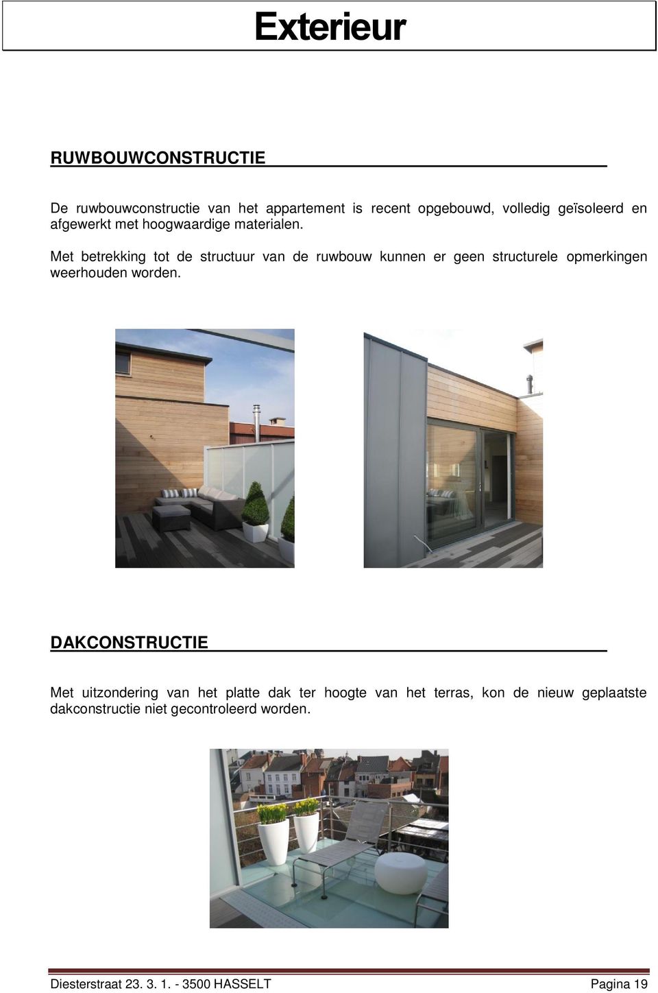 Met betrekking tot de structuur van de ruwbouw kunnen er geen structurele opmerkingen weerhouden worden.