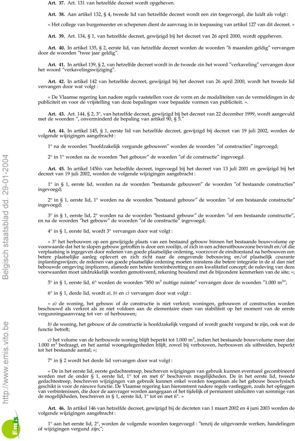 dit decreet.» Art. 39. Art. 134, 1, van hetzelfde decreet, gewijzigd bij het decreet van 26 april 2000, wordt opgeheven. Art. 40.