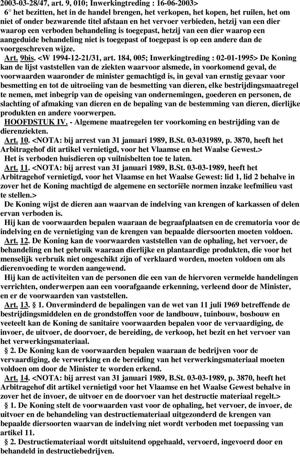 van een dier waarop een verboden behandeling is toegepast, hetzij van een dier waarop een aangeduide behandeling niet is toegepast of toegepast is op een andere dan de voorgeschreven wijze. Art. 9bis.