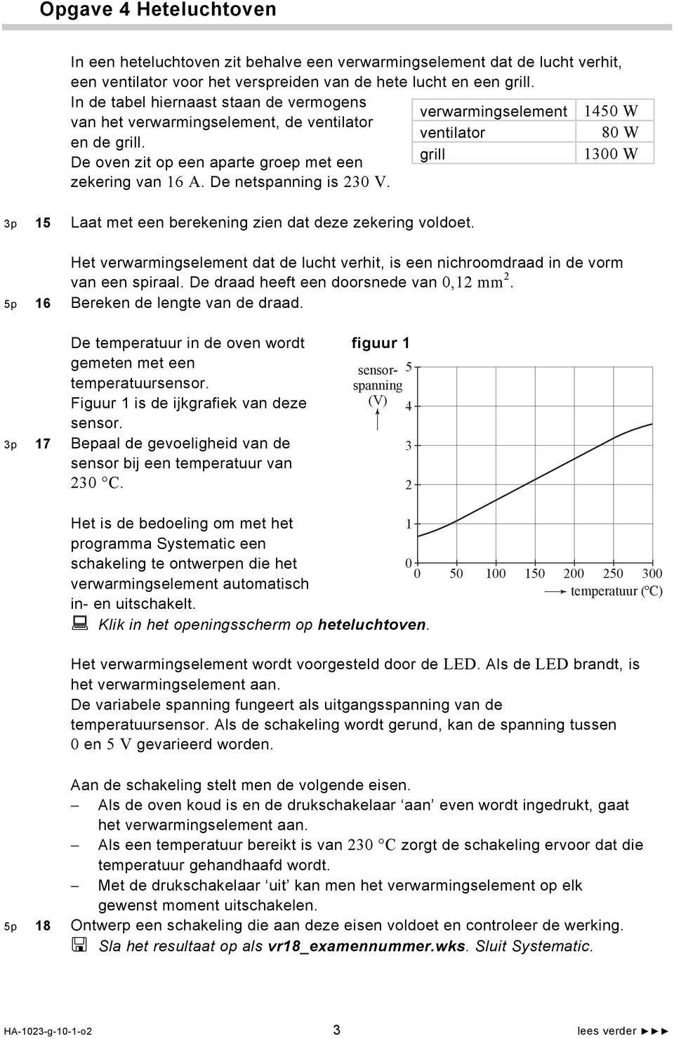 grill 1300 W De oven zit op een aparte groep met een zekering van 16 A. De netspanning is 230 V. 3p 15 Laat met een berekening zien dat deze zekering voldoet.