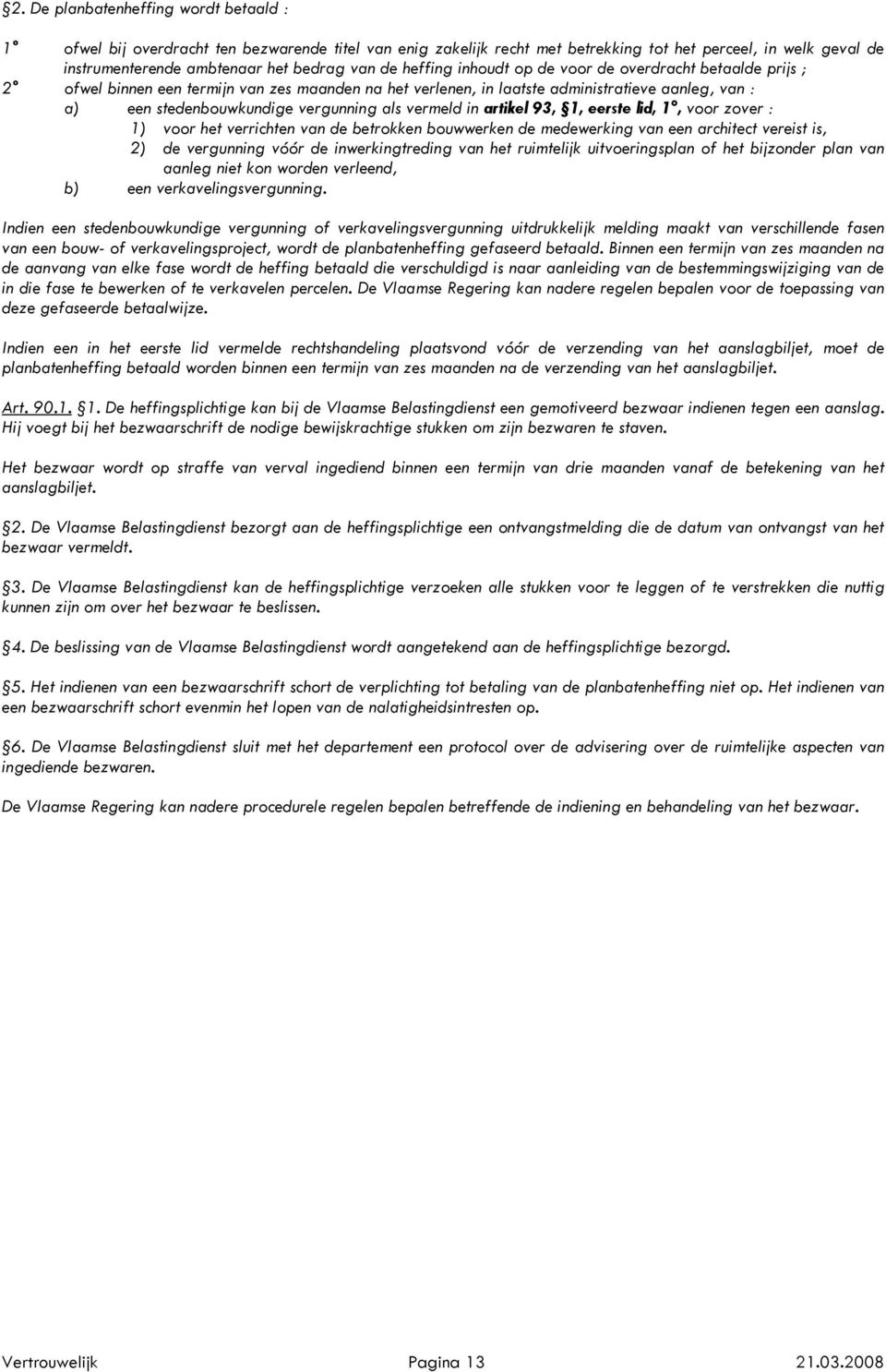 als vermeld in artikel 93, 1, eerste lid, 1, voor zover : 1) voor het verrichten van de betrokken bouwwerken de medewerking van een architect vereist is, 2) de vergunning vóór de inwerkingtreding van