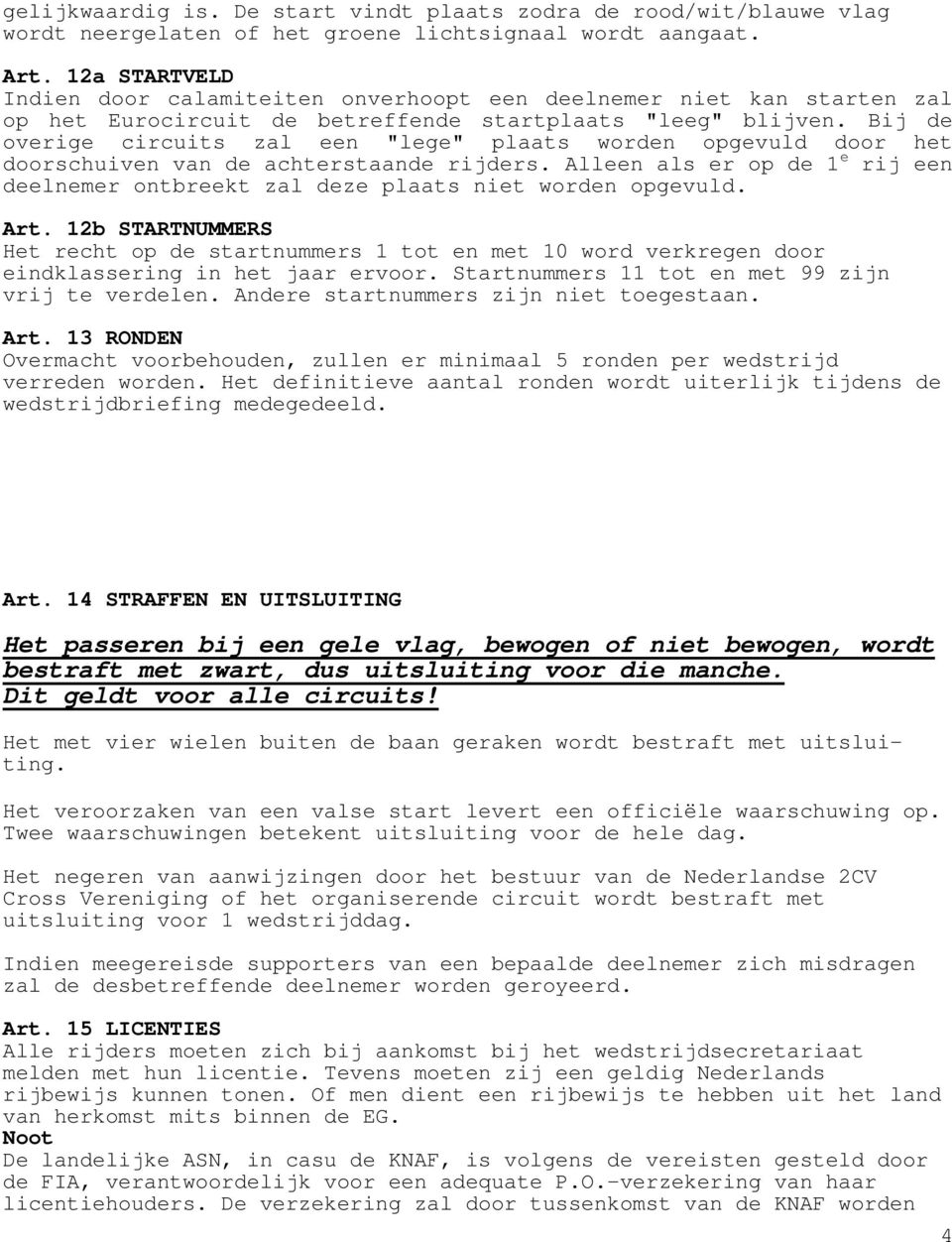 Bij de overige circuits zal een "lege" plaats worden opgevuld door het doorschuiven van de achterstaande rijders.