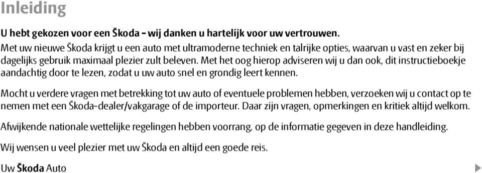 Met het oog hierop adviseren wij u dan ook, dit instructieboekje aandachtig door te lezen, zodat u uw auto snel en grondig leert kennen.