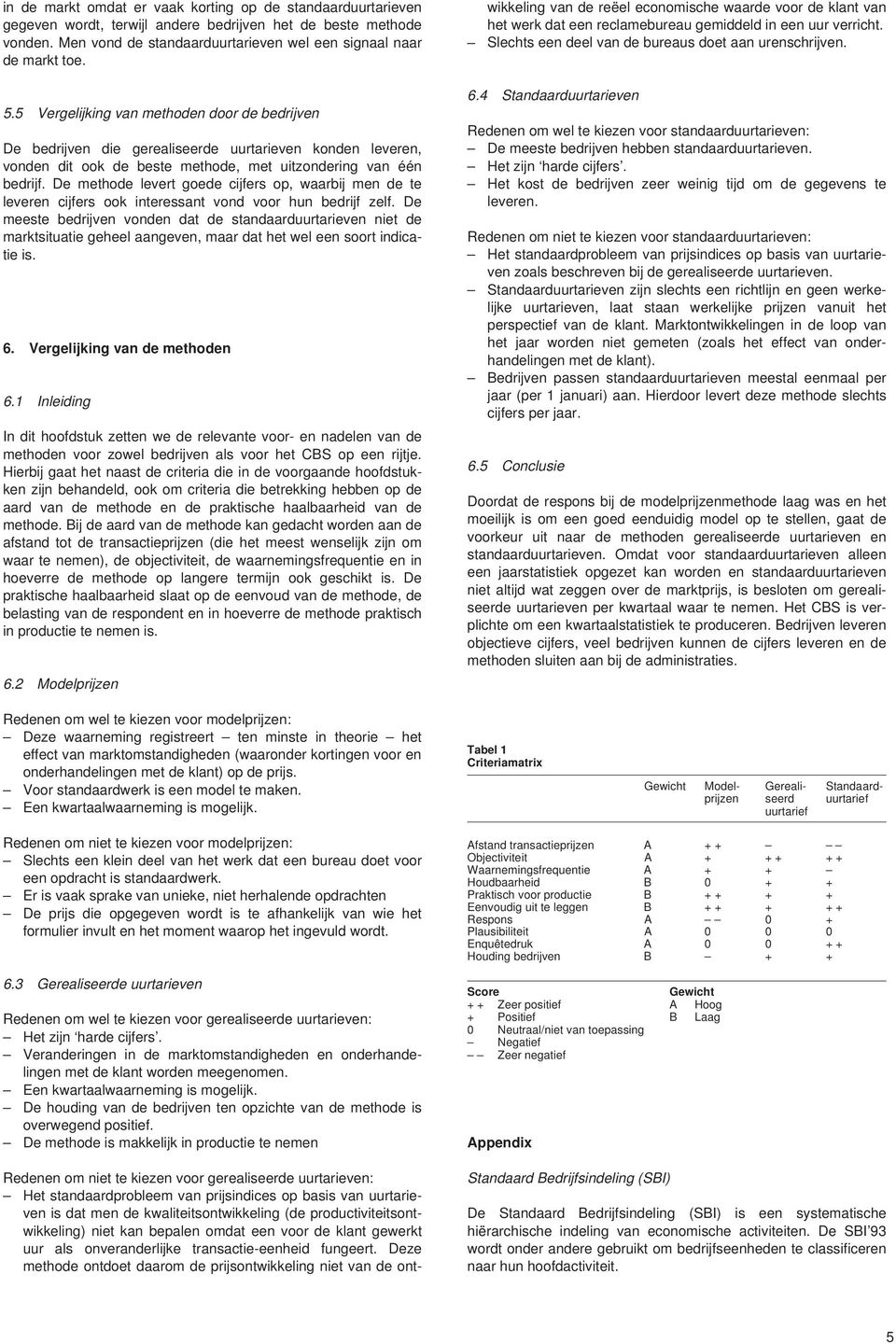 De methode levert goede cijfers op, waarbij men de te leveren cijfers ook interessant vond voor hun bedrijf zelf.