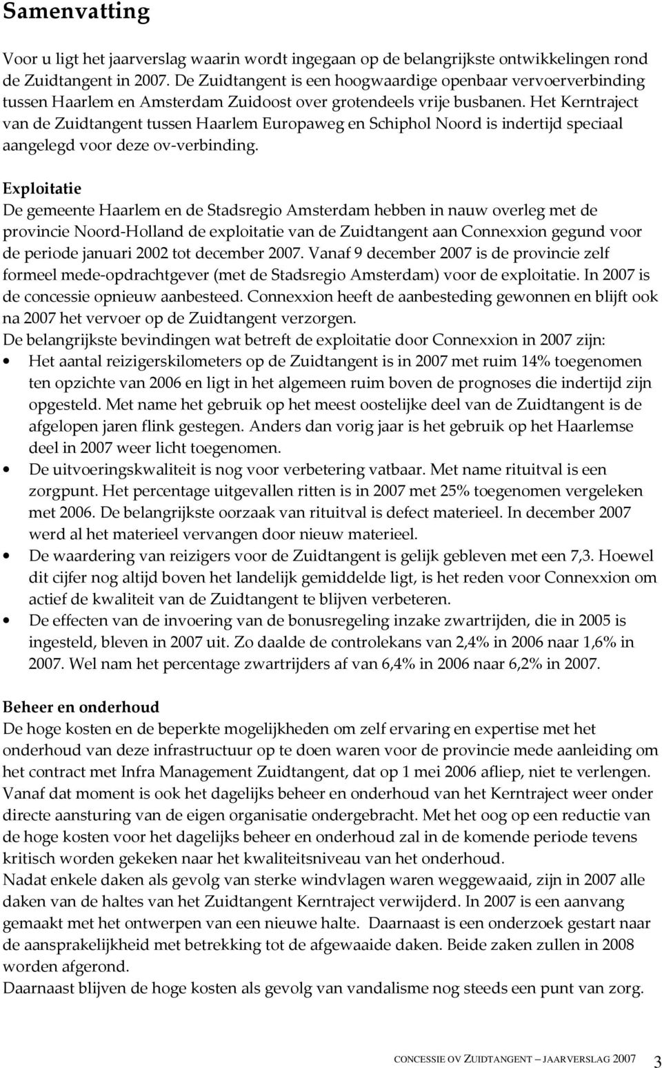 Het Kerntraject van de Zuidtangent tussen Haarlem Europaweg en Schiphol Noord is indertijd speciaal aangelegd voor deze ov-verbinding.