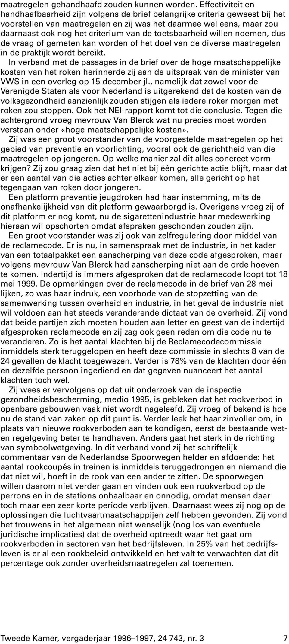 de toetsbaarheid willen noemen, dus de vraag of gemeten kan worden of het doel van de diverse maatregelen in de praktijk wordt bereikt.