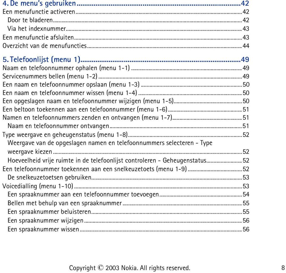 ..50 Een opgeslagen naam en telefoonnummer wijzigen (menu 1-5)...50 Een beltoon toekennen aan een telefoonnummer (menu 1-6)...51 Namen en telefoonnummers zenden en ontvangen (menu 1-7).