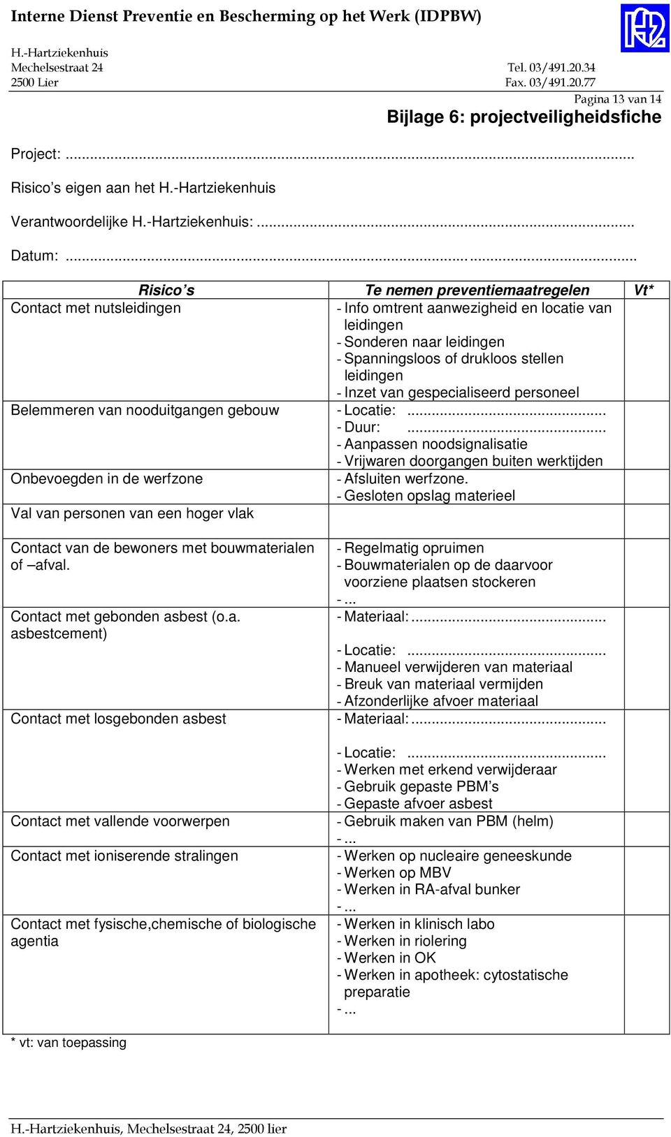 ..... Risico s Te nemen preventiemaatregelen Vt* Contact met nutsleidingen - Info omtrent aanwezigheid en locatie van leidingen - Sonderen naar leidingen - Spanningsloos of drukloos stellen leidingen