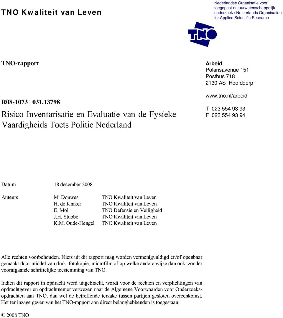 nl/arbeid T 023 554 93 93 F 023 554 93 94 Datum 18 december 2008 Auteurs M. Douwes TNO Kwaliteit van Leven H. de Kraker TNO Kwaliteit van Leven E. Mol TNO Defensie en Veiligheid J.H. Stubbe TNO Kwaliteit van Leven K.