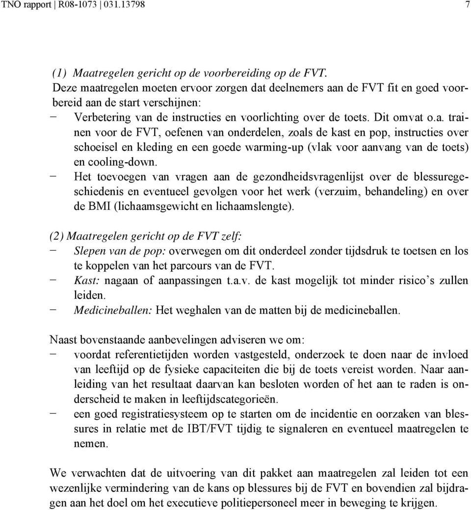 Het toevoegen van vragen aan de gezondheidsvragenlijst over de blessuregeschiedenis en eventueel gevolgen voor het werk (verzuim, behandeling) en over de BMI (lichaamsgewicht en lichaamslengte).