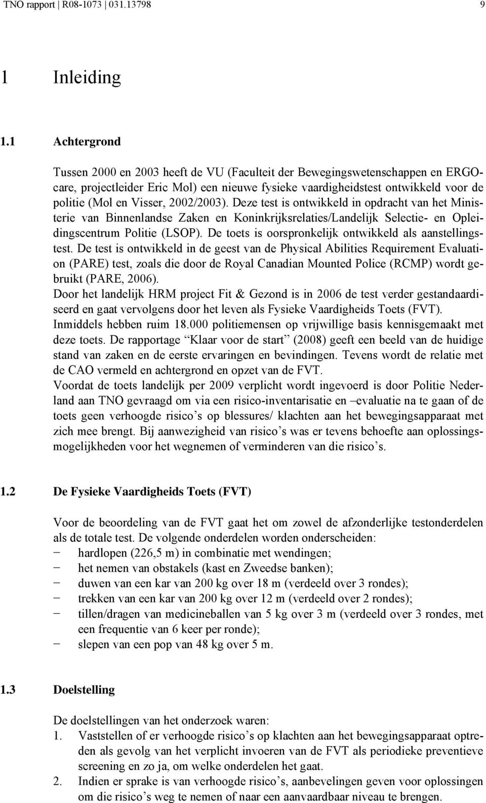 2002/2003). Deze test is ontwikkeld in opdracht van het Ministerie van Binnenlandse Zaken en Koninkrijksrelaties/Landelijk Selectie- en Opleidingscentrum Politie (LSOP).