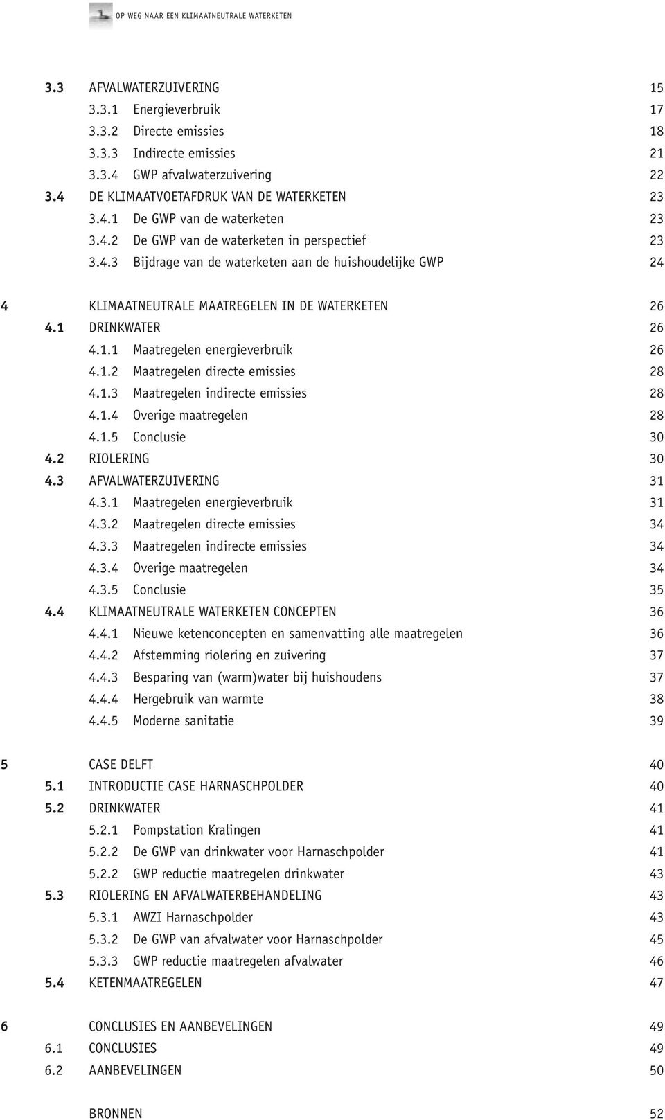 1.2 Maatregelen directe emissies 28 4.1.3 Maatregelen indirecte emissies 28 4.1.4 Overige maatregelen 28 4.1.5 Conclusie 30 4.2 RIOLERING 30 4.3 AFVALWATERZUIVERING 31 4.3.1 Maatregelen energieverbruik 31 4.