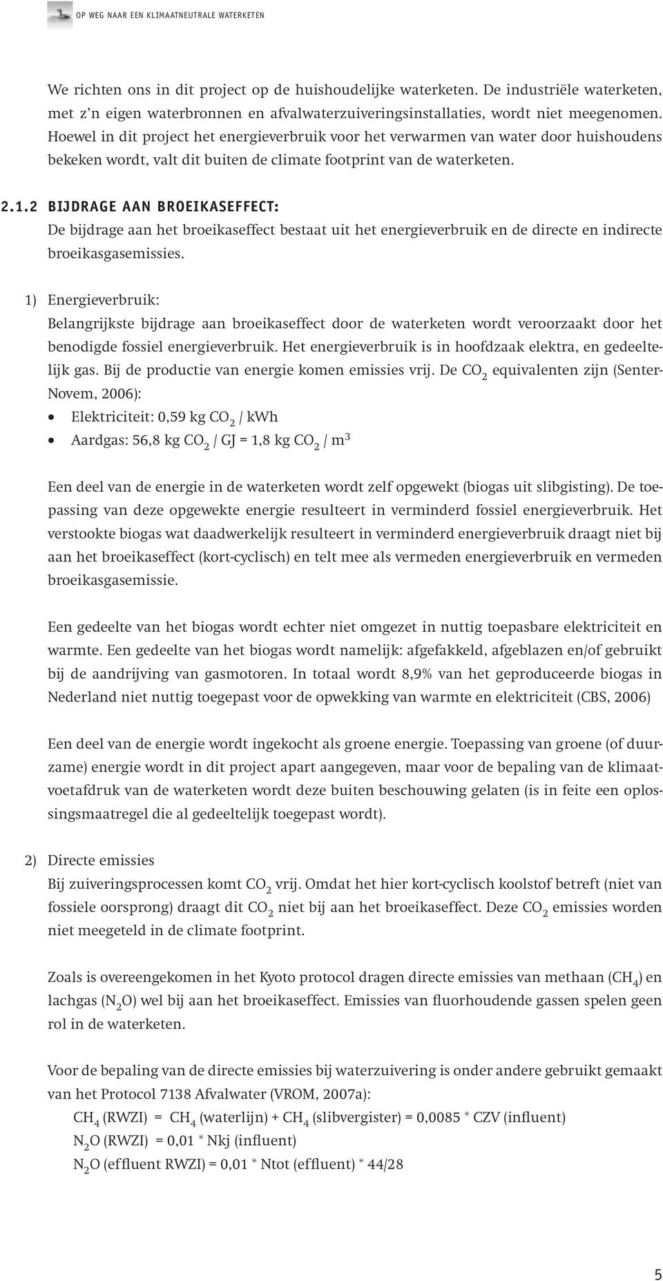 2 Bijdrage aan broeikaseffect: De bijdrage aan het broeikaseffect bestaat uit het energieverbruik en de directe en indirecte broeikasgasemissies.