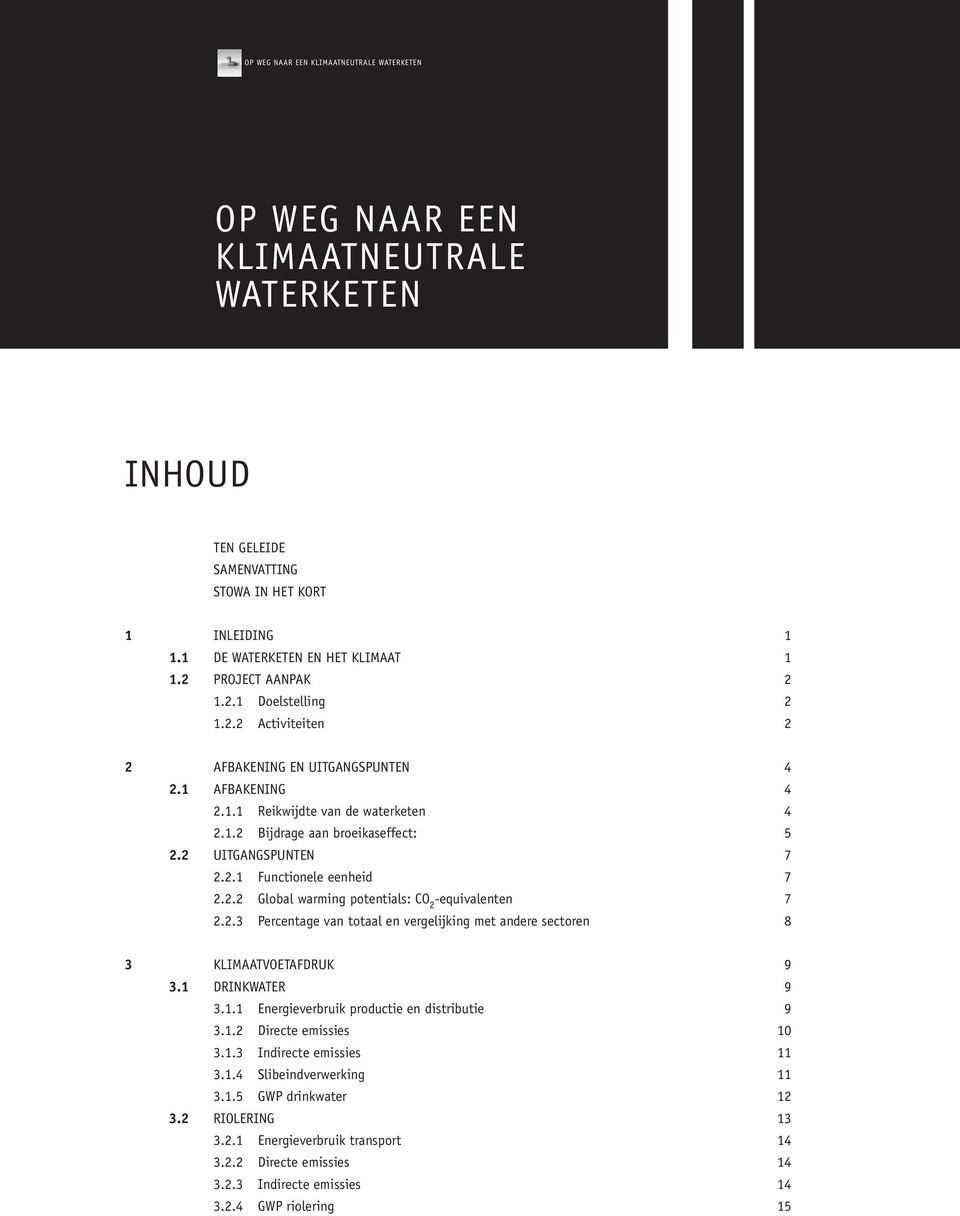 1 DRINKWATER 9 3.1.1 Energieverbruik productie en distributie 9 3.1.2 Directe emissies 10 3.1.3 Indirecte emissies 11 3.1.4 Slibeindverwerking 11 3.1.5 GWP drinkwater 12 3.2 RIOLERING 13 3.2.1 Energieverbruik transport 14 3.