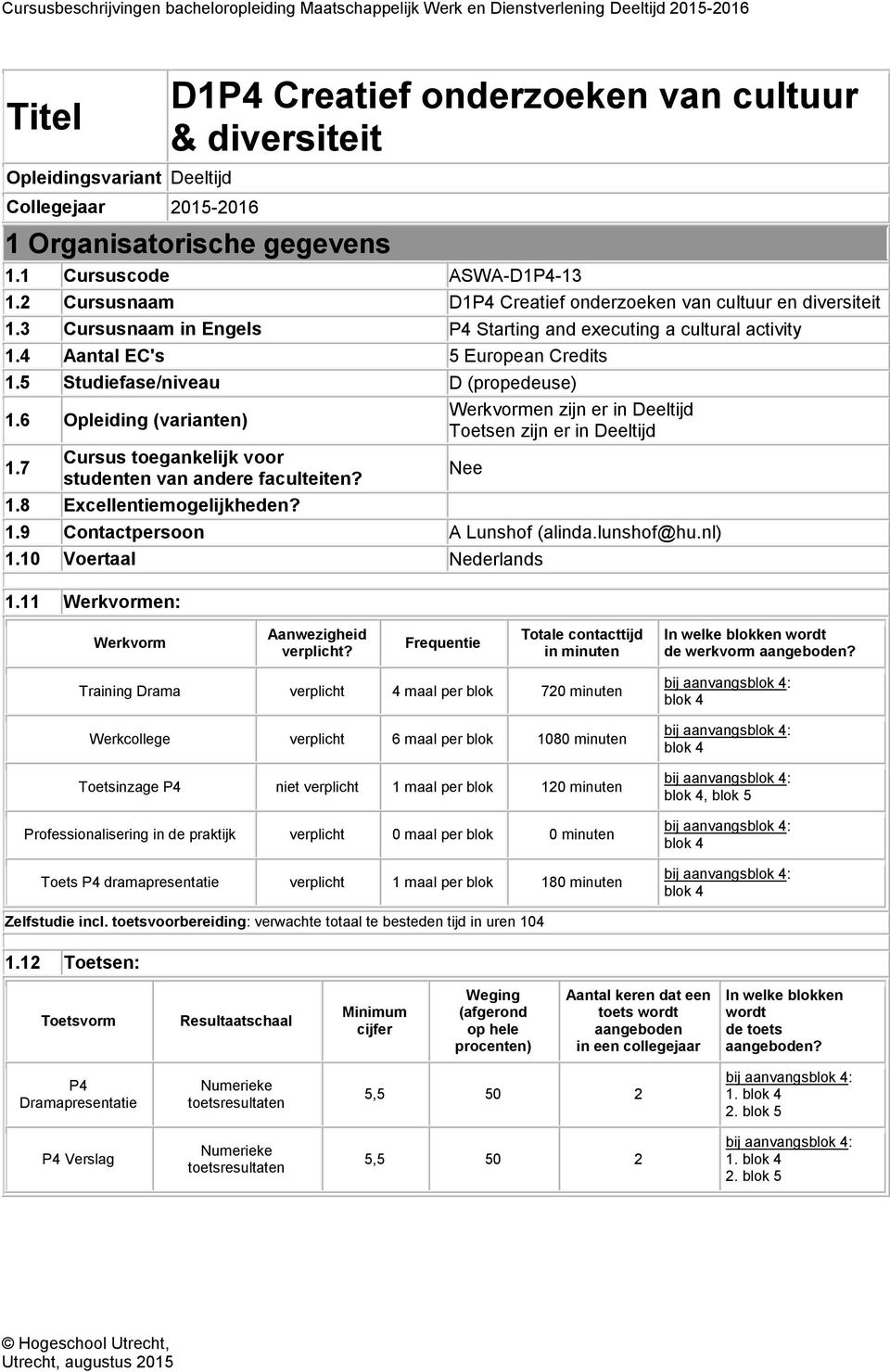 5 Studiefase/niveau D (propedeuse) 1.6 Opleiding (varianten) 1.7 Cursus toegankelijk voor studenten van andere faculteiten? 1.8 Excellentiemogelijkheden?