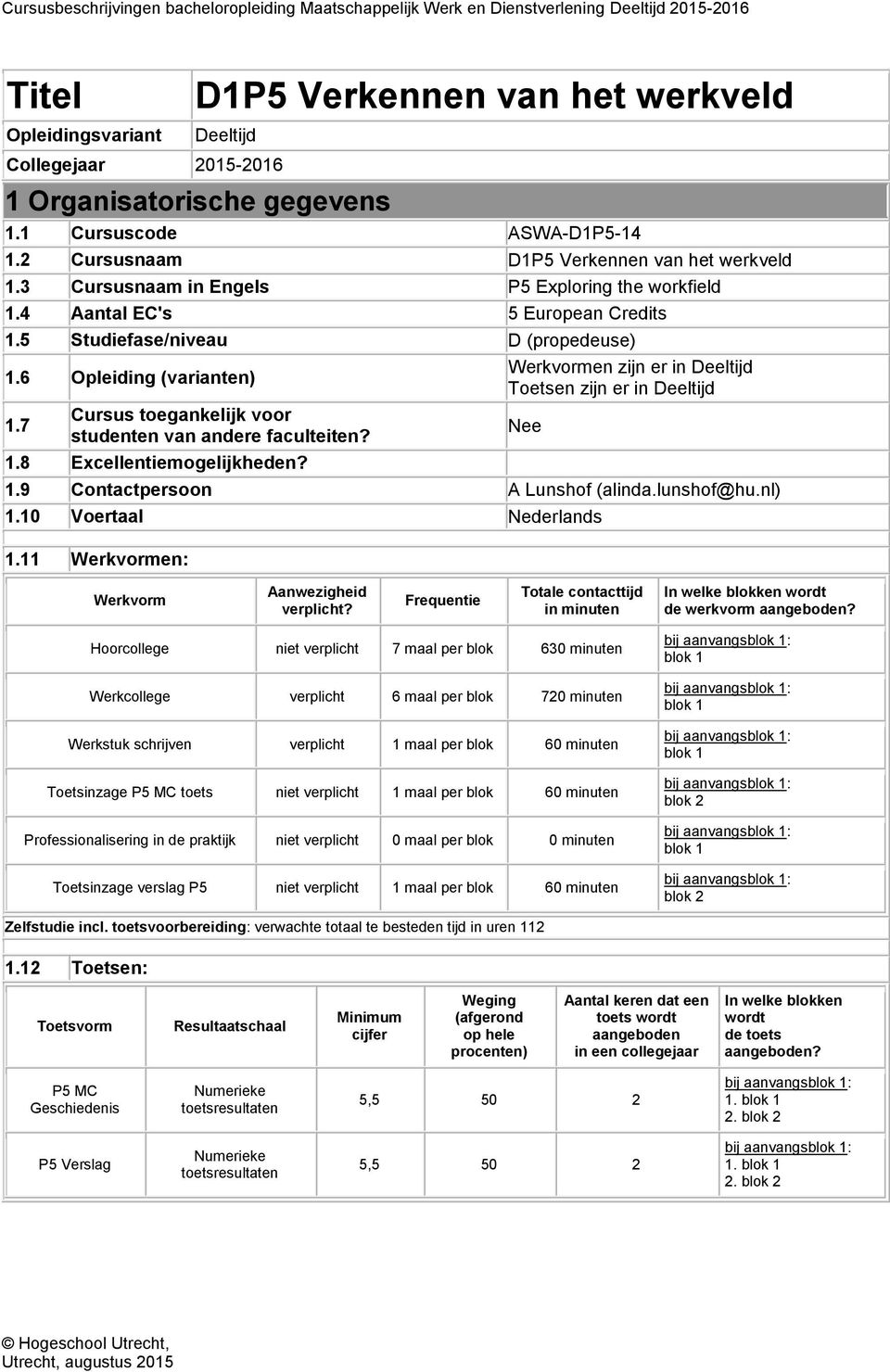 7 Cursus toegankelijk voor studenten van andere faculteiten? 1.8 Excellentiemogelijkheden? Werkvormen zijn er in Deeltijd Toetsen zijn er in Deeltijd 1.9 Contactpersoon A Lunshof (alinda.lunshof@hu.